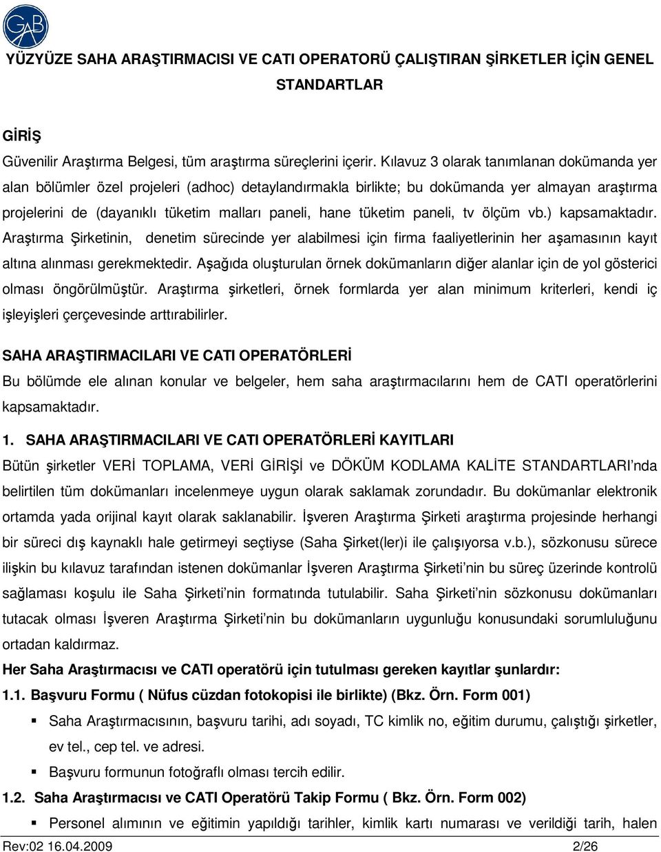 tüketim paneli, tv ölçüm vb.) kapsamaktadır. Araştırma Şirketinin, denetim sürecinde yer alabilmesi için firma faaliyetlerinin her aşamasının kayıt altına alınması gerekmektedir.