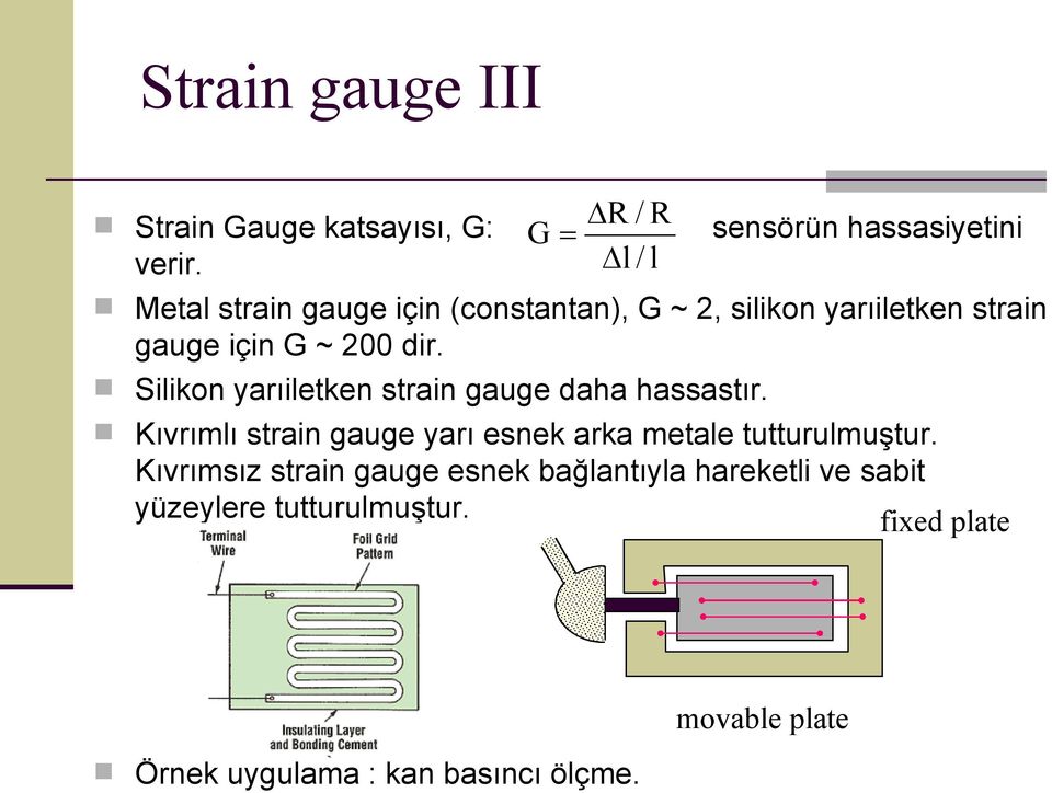 Silikon yarıiletken strain gauge daha hassastır. Kıvrımlı strain gauge yarı esnek arka metale tutturulmuştur.