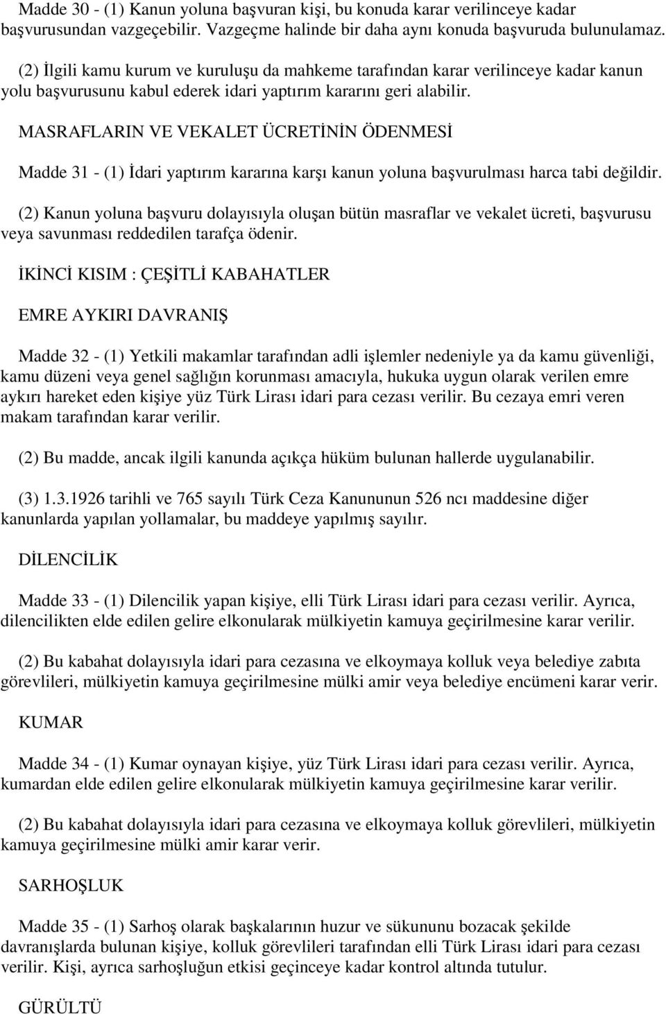 MASRAFLARIN VE VEKALET ÜCRETİNİN ÖDENMESİ Madde 31 - (1) İdari yaptırım kararına karşı kanun yoluna başvurulması harca tabi değildir.