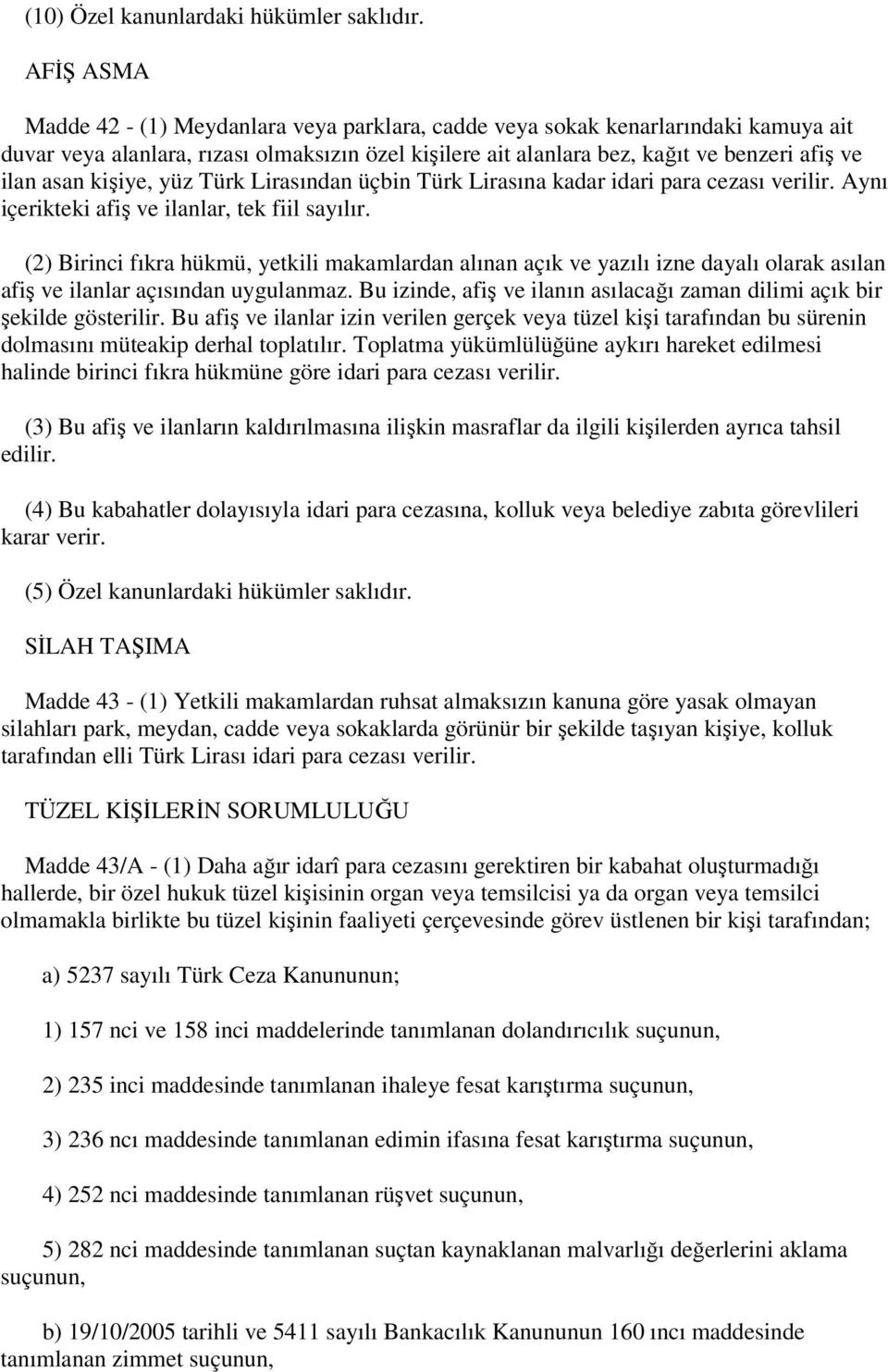 kişiye, yüz Türk Lirasından üçbin Türk Lirasına kadar idari para cezası verilir. Aynı içerikteki afiş ve ilanlar, tek fiil sayılır.