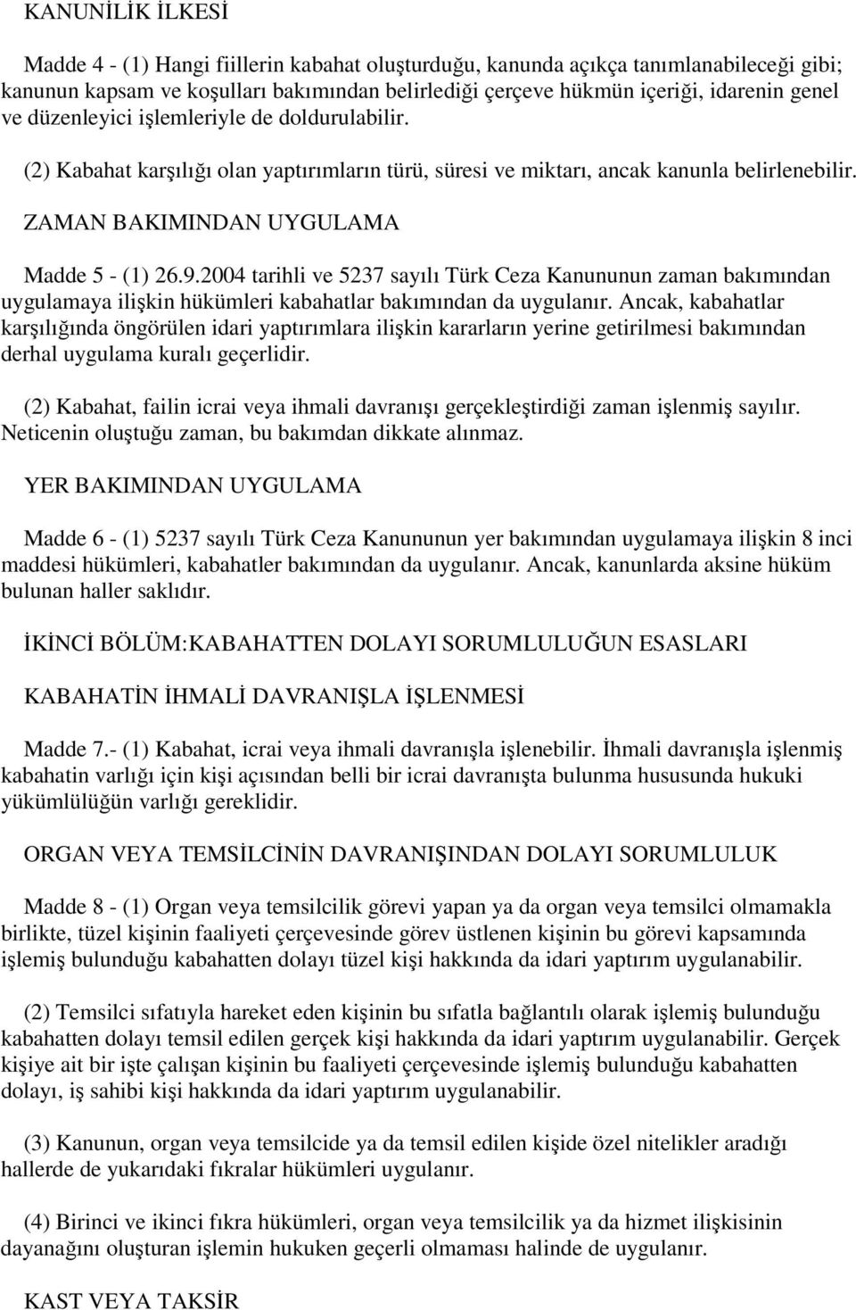 2004 tarihli ve 5237 sayılı Türk Ceza Kanununun zaman bakımından uygulamaya ilişkin hükümleri kabahatlar bakımından da uygulanır.