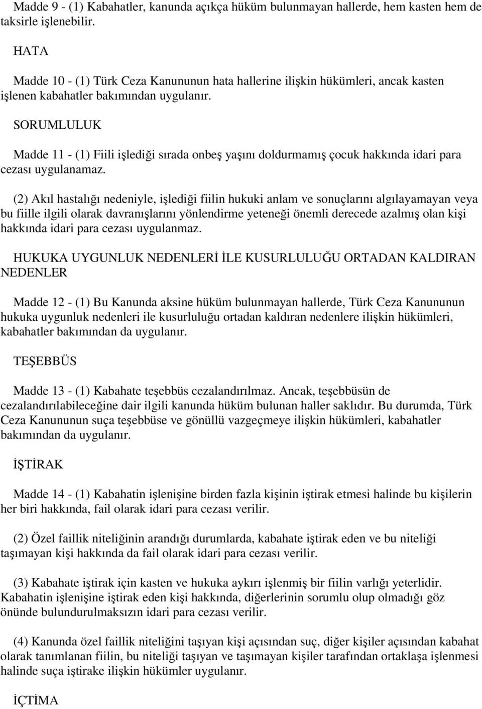 SORUMLULUK Madde 11 - (1) Fiili işlediği sırada onbeş yaşını doldurmamış çocuk hakkında idari para cezası uygulanamaz.