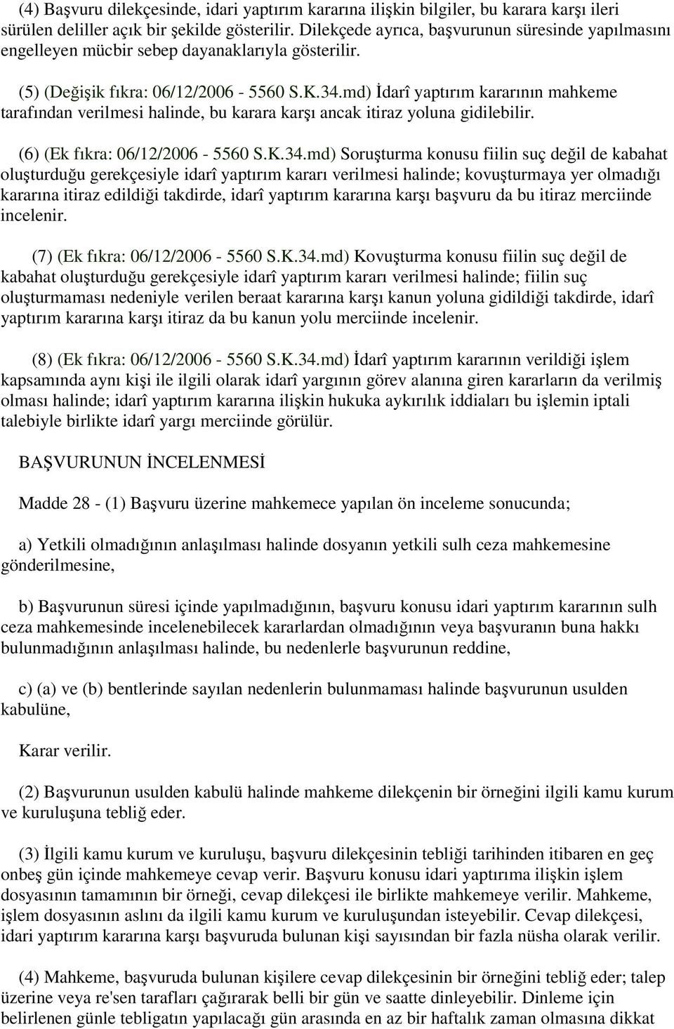 md) İdarî yaptırım kararının mahkeme tarafından verilmesi halinde, bu karara karşı ancak itiraz yoluna gidilebilir. (6) (Ek fıkra: 06/12/2006-5560 S.K.34.