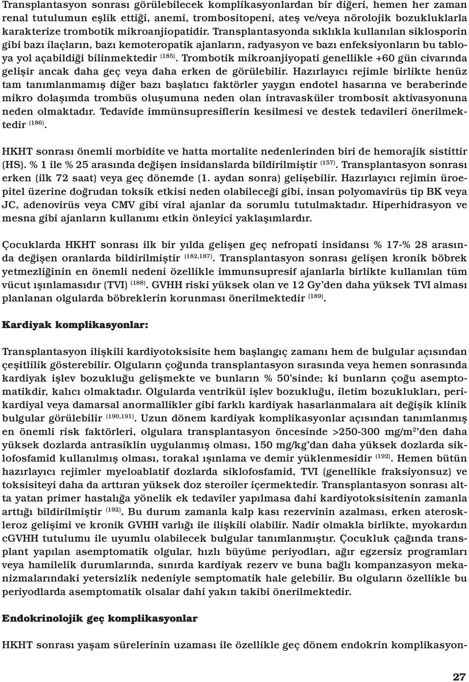 Trombotik mikroanjiyopati genellikle +60 gün civarında gelişir ancak daha geç veya daha erken de görülebilir.