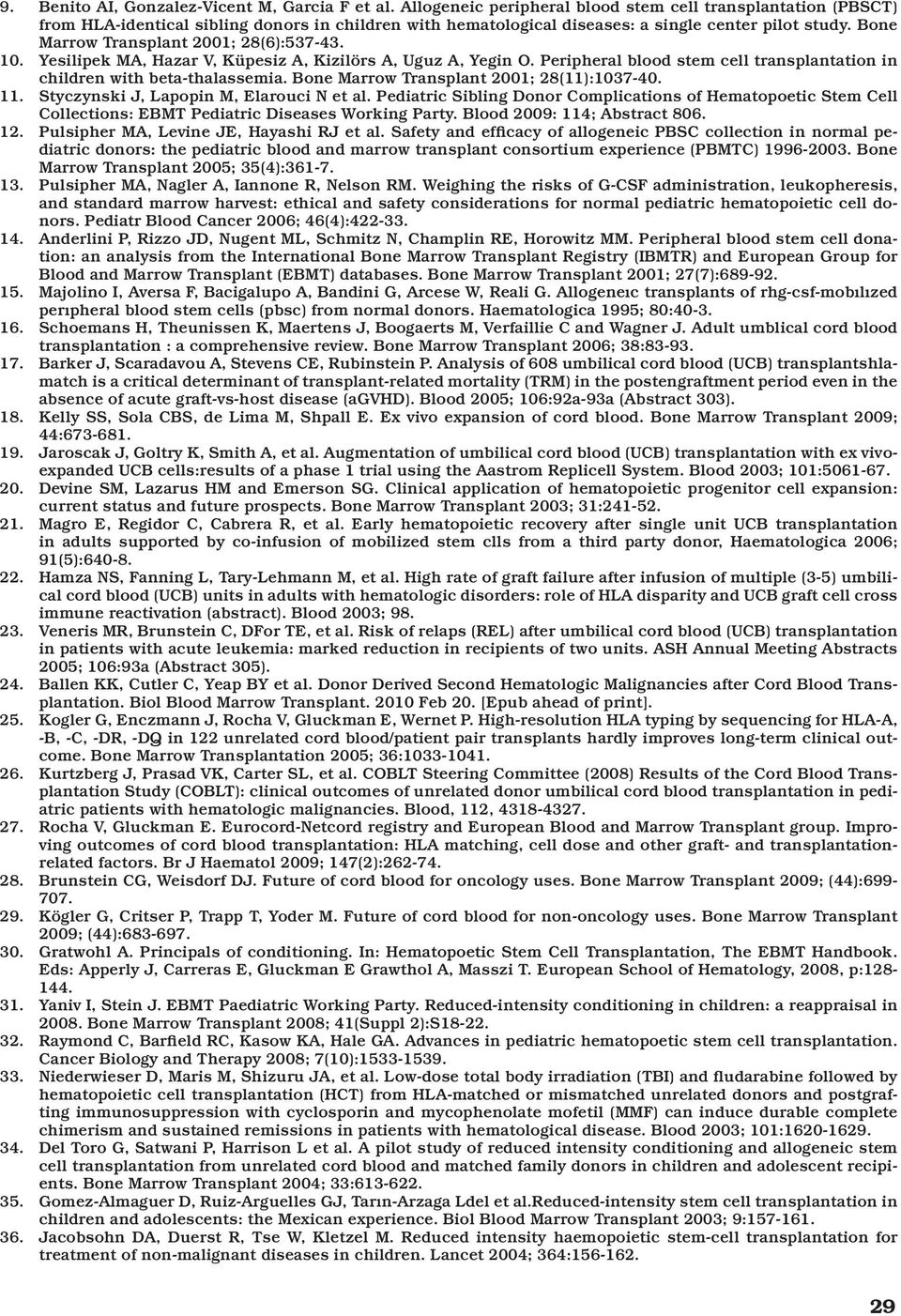 Bone Marrow Transplant 2001; 28(6):537-43. 10. Yesilipek MA, Hazar V, Küpesiz A, Kizilörs A, Uguz A, Yegin O. Peripheral blood stem cell transplantation in children with beta-thalassemia.