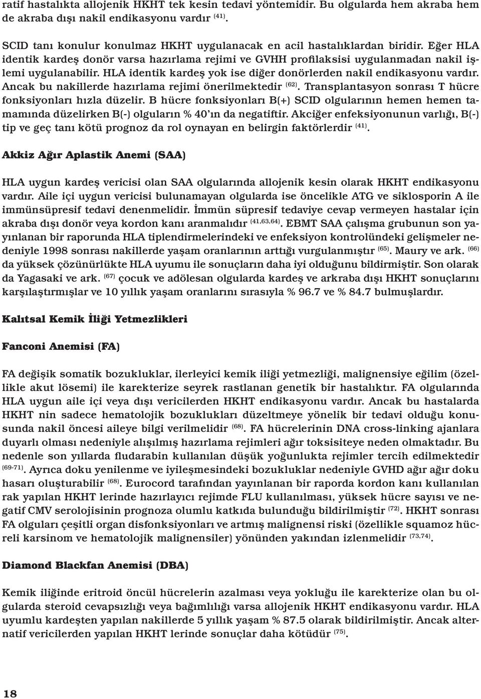 HLA identik kardeş yok ise diğer donörlerden nakil endikasyonu vardır. Ancak bu nakillerde hazırlama rejimi önerilmektedir (62). Transplantasyon sonrası T hücre fonksiyonları hızla düzelir.