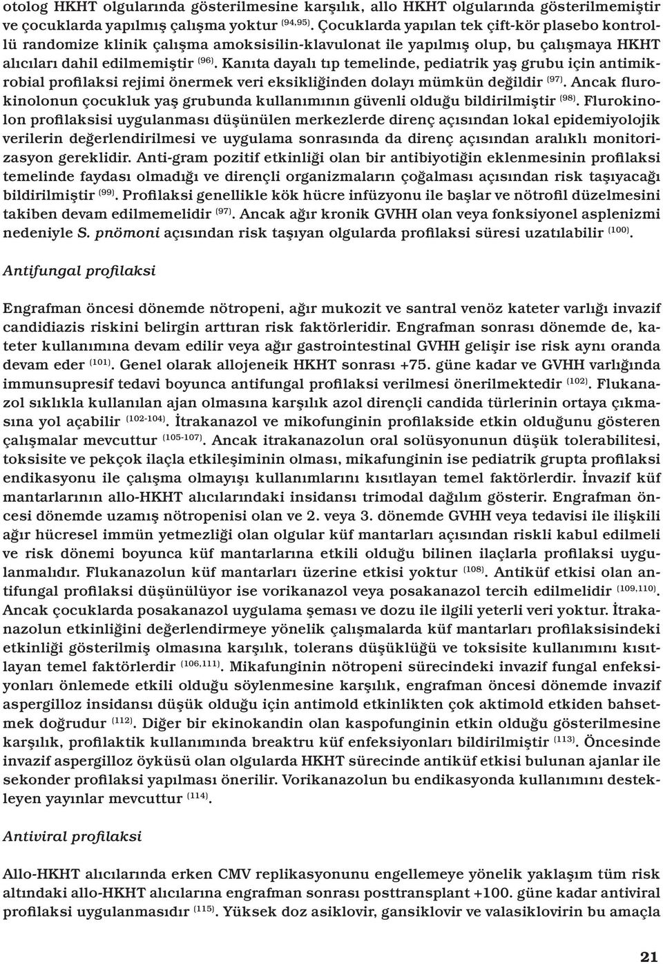 Kanıta dayalı tıp temelinde, pediatrik yaş grubu için antimikrobial profilaksi rejimi önermek veri eksikliğinden dolayı mümkün değildir (97).