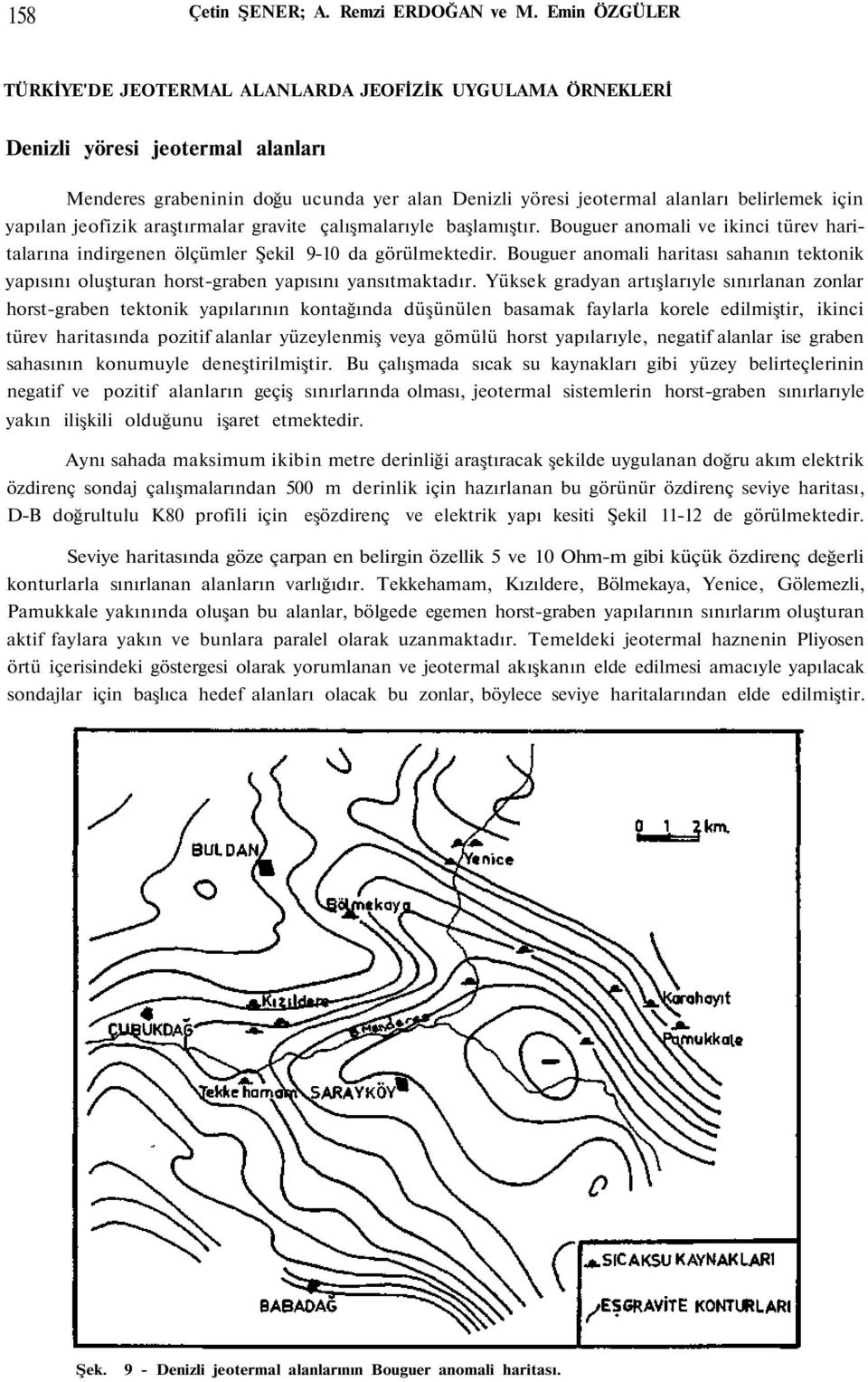 yapılan jeofizik araştırmalar gravite çalışmalarıyle başlamıştır. Bouguer anomali ve ikinci türev haritalarına indirgenen ölçümler Şekil 9-10 da görülmektedir.