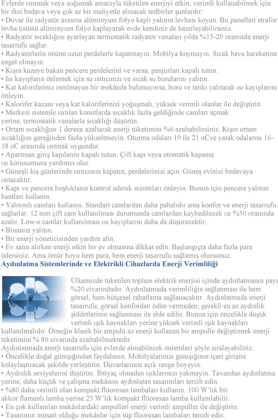 Radyatör sıcaklığını ayarlayan termostatik radyatör vanaları yılda %15-20 oranında enerji tasarrufu sağlar. Radyatörlerin önünü uzun perdelerle kapatmayın. Mobilya koymayın.