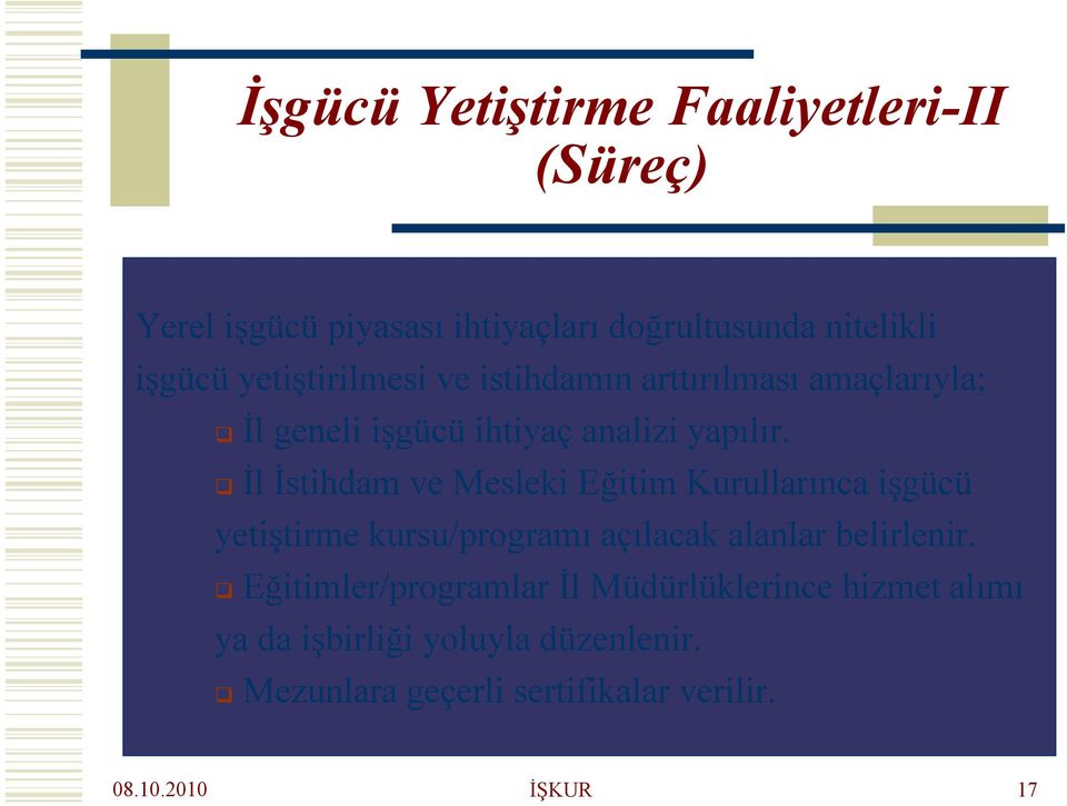 İl İstihdam ve Mesleki Eğitim Kurullarınca işgücü yetiştirme kursu/programı açılacak alanlar belirlenir.