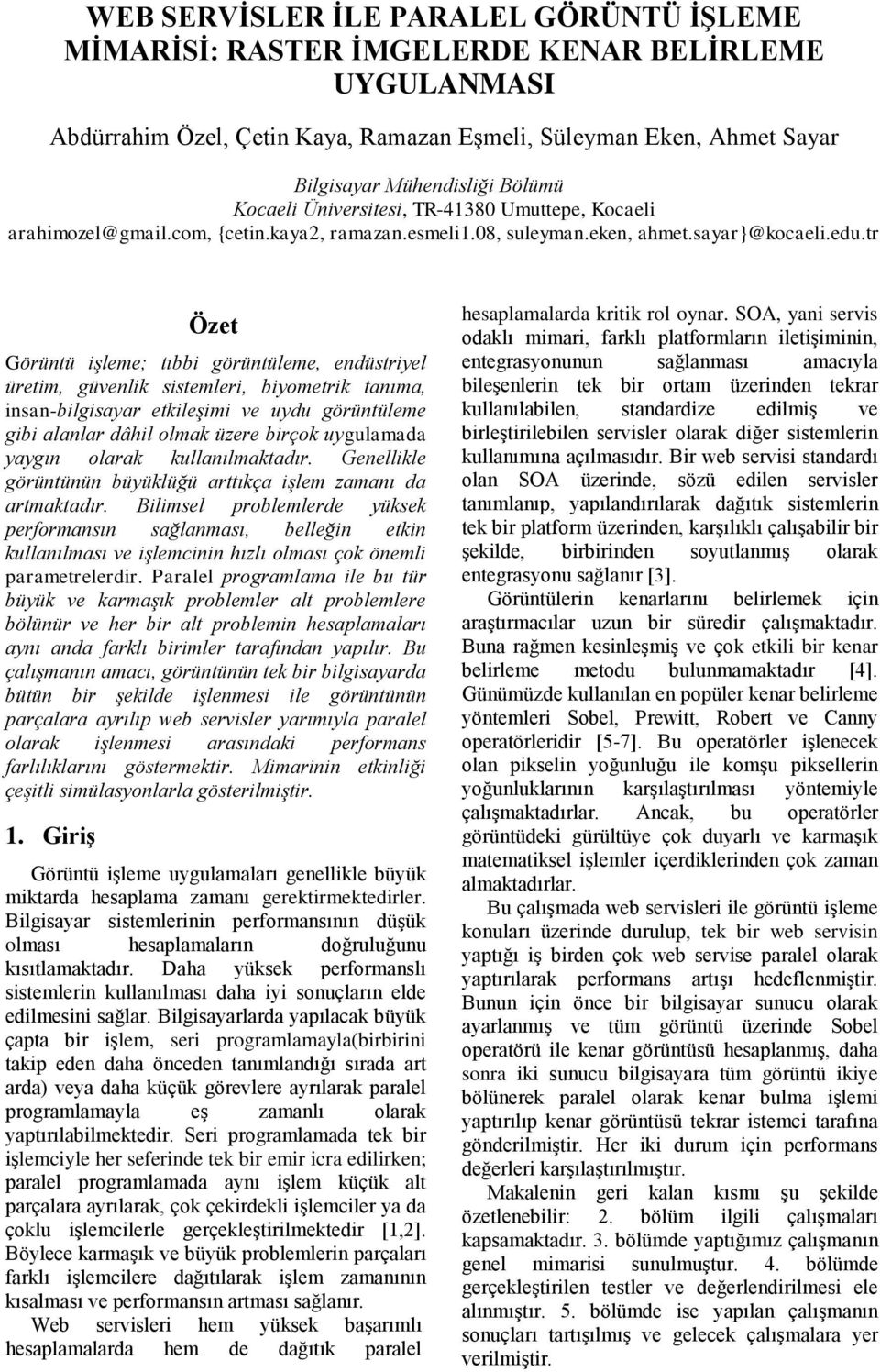 tr Özet Görüntü işleme; tıbbi görüntüleme, endüstriyel üretim, güvenlik sistemleri, biyometrik tanıma, insan-bilgisayar etkileşimi ve uydu görüntüleme gibi alanlar dâhil olmak üzere birçok uygulamada