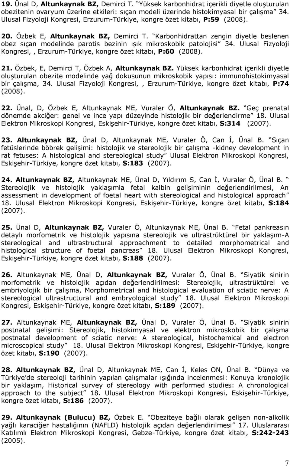 Karbonhidrattan zengin diyetle beslenen obez sıçan modelinde parotis bezinin ışık mikroskobik patolojisi 34. Ulusal Fizyoloji Kongresi,, Erzurum-Türkiye, kongre özet kitabı, P:60 (2008). 21.