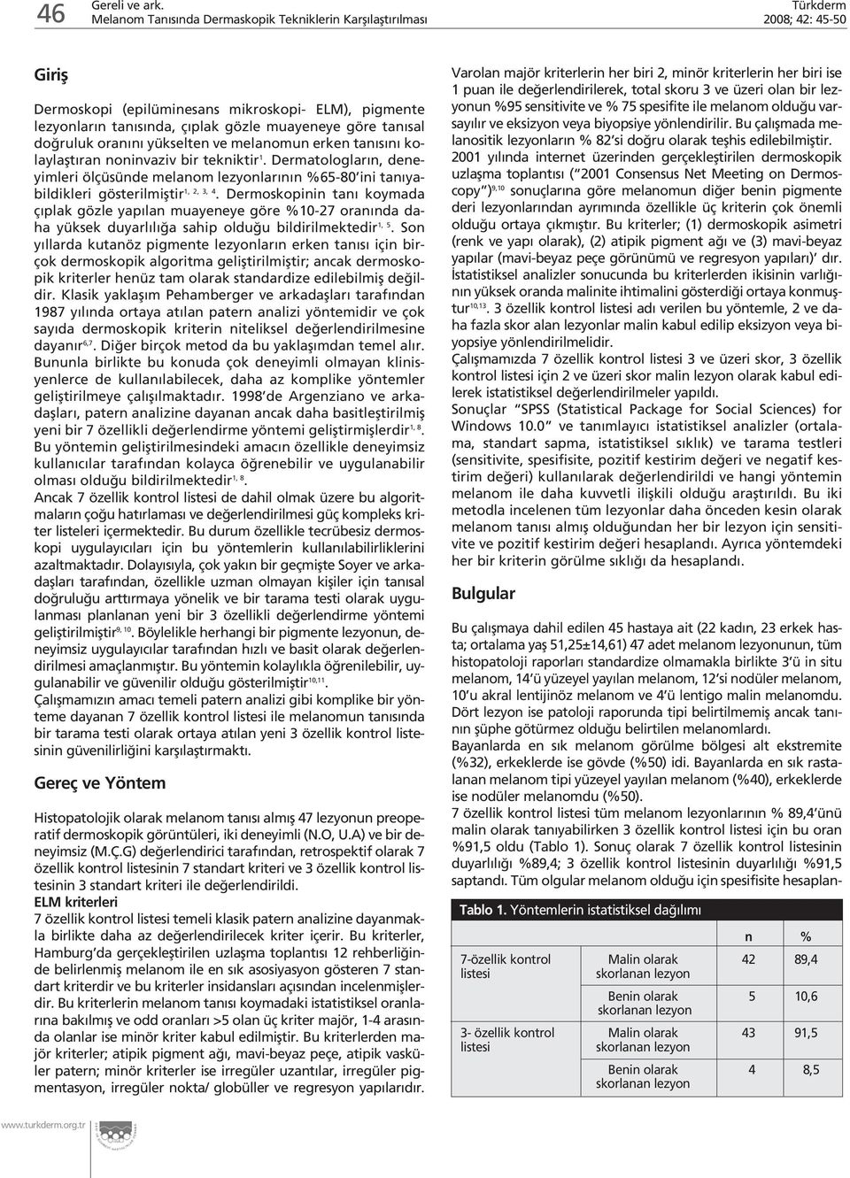 Dermatologlar n, deneyimleri ölçüsünde melanom lezyonlar n n %65-80 ini tan yabildikleri gösterilmifltir 1, 2, 3, 4.