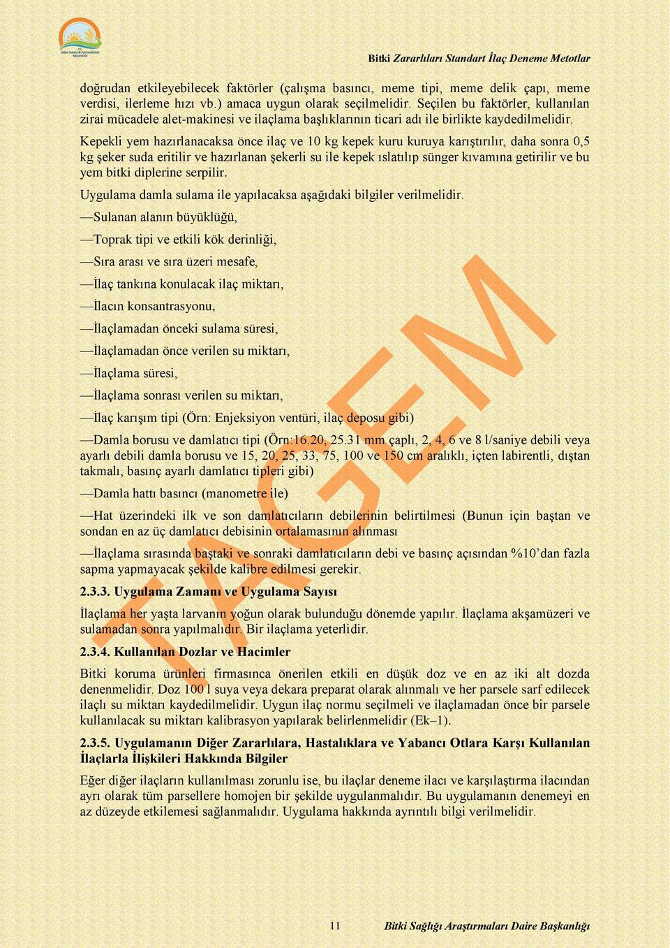 Kepekli yem hazırlanacaksa önce ilaç ve 10 kg kepek kuru kuruya karıştırılır, daha sonra 0,5 kg şeker suda eritilir ve hazırlanan şekerli su ile kepek ıslatılıp sünger kıvamına getirilir ve bu yem