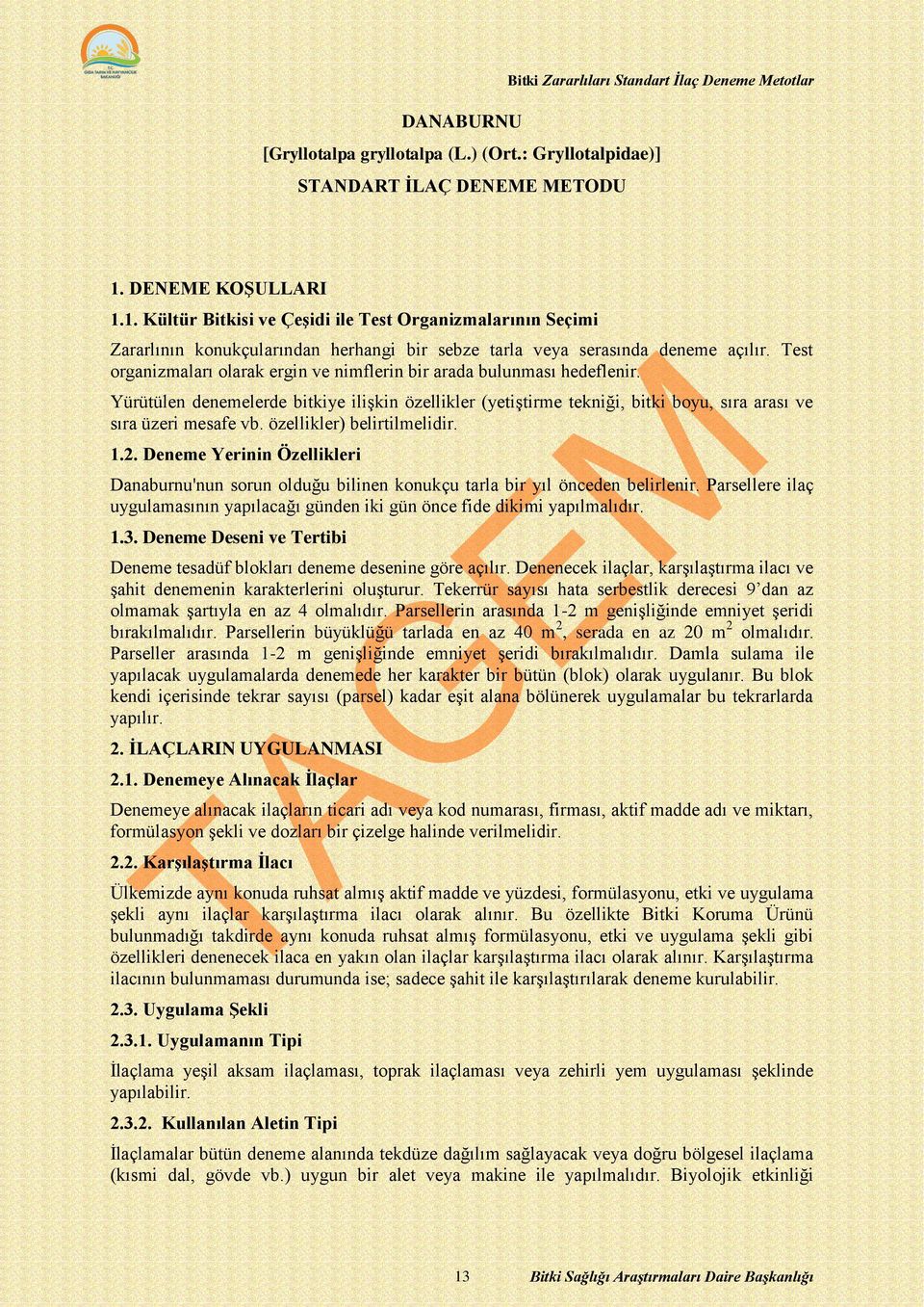 Test organizmaları olarak ergin ve nimflerin bir arada bulunması hedeflenir. Yürütülen denemelerde bitkiye ilişkin özellikler (yetiştirme tekniği, bitki boyu, sıra arası ve sıra üzeri mesafe vb.