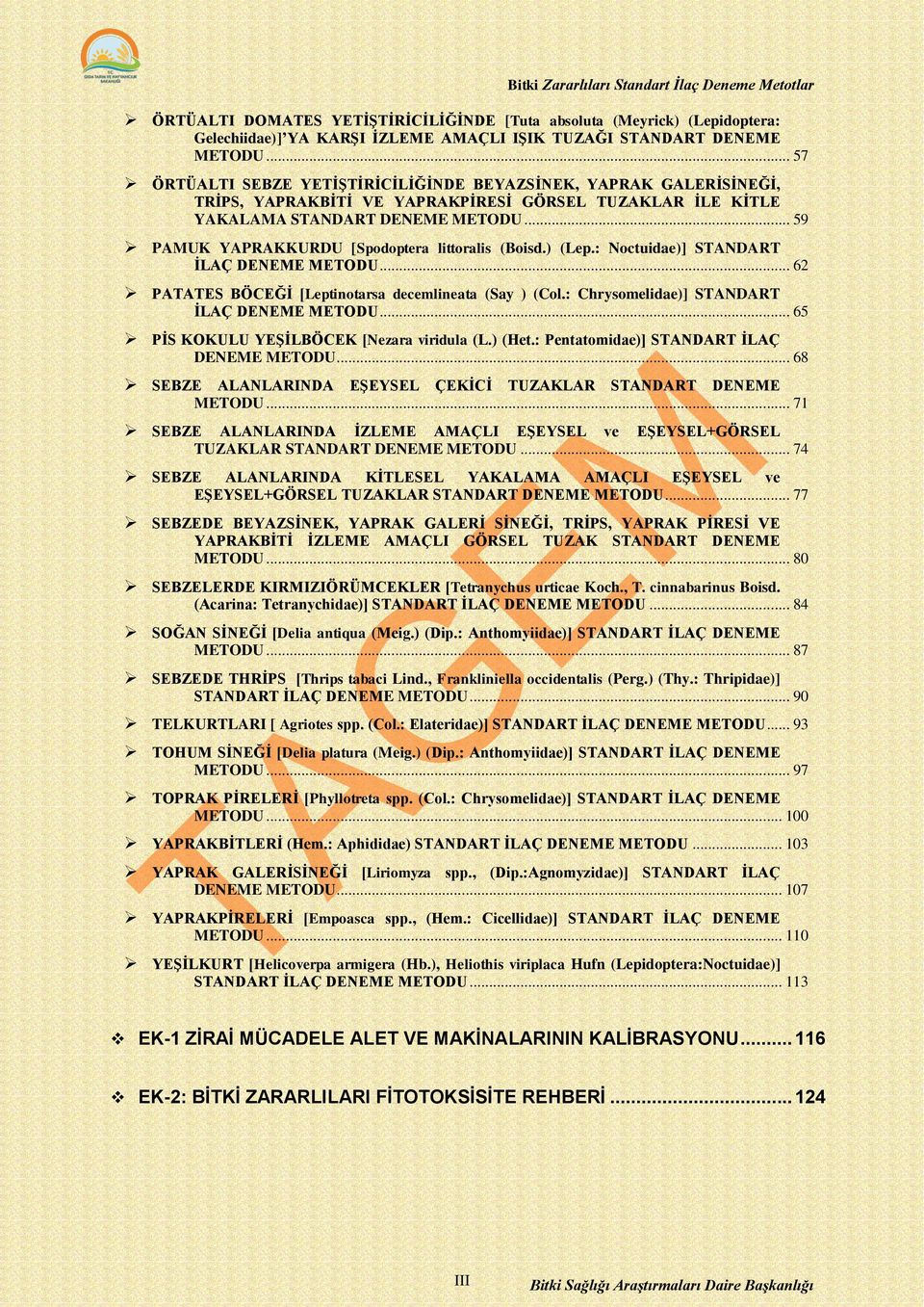 .. 59 PAMUK YAPRAKKURDU [Spodoptera littoralis (Boisd.) (Lep.: Noctuidae)] STANDART İLAÇ DENEME METODU... 62 PATATES BÖCEĞİ [Leptinotarsa decemlineata (Say ) (Col.