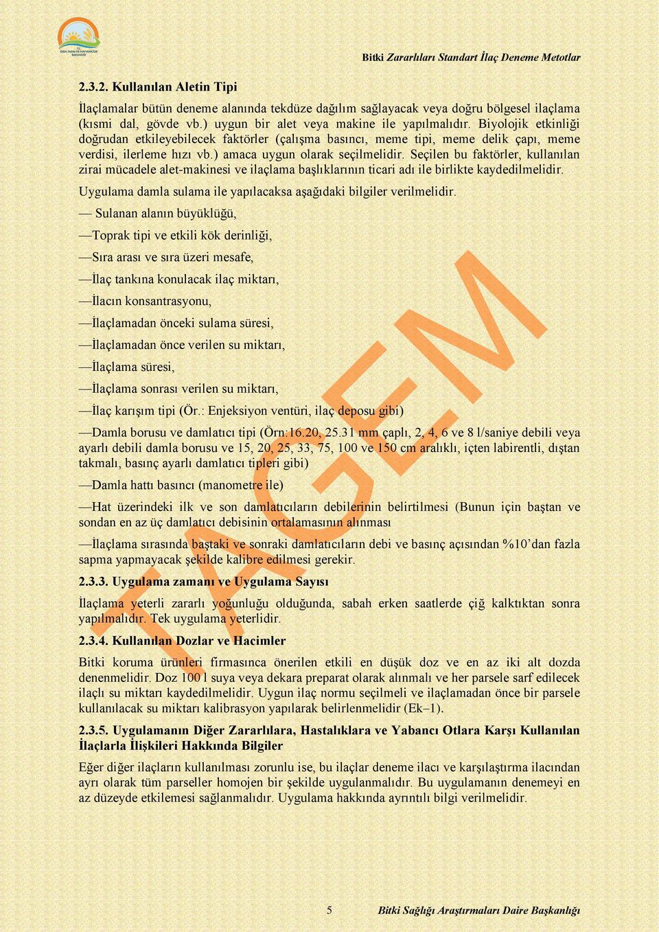 Seçilen bu faktörler, kullanılan zirai mücadele alet-makinesi ve ilaçlama başlıklarının ticari adı ile birlikte kaydedilmelidir. Uygulama damla sulama ile yapılacaksa aşağıdaki bilgiler verilmelidir.