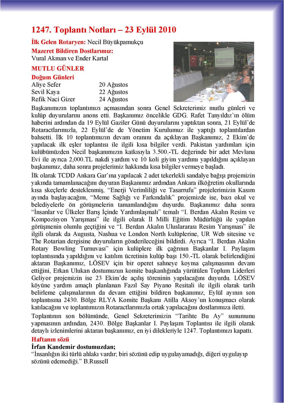 Rafet Tany ld z n ölüm haberini ard ndan da 19 Eylül Gaziler Günü duyurular n yapt ktan sonra, 21 Eylül de Rotaractlar m zla, 22 Eylül de de Yönetim Kurulumuz ile yapt ğ toplant lardan bahsetti.