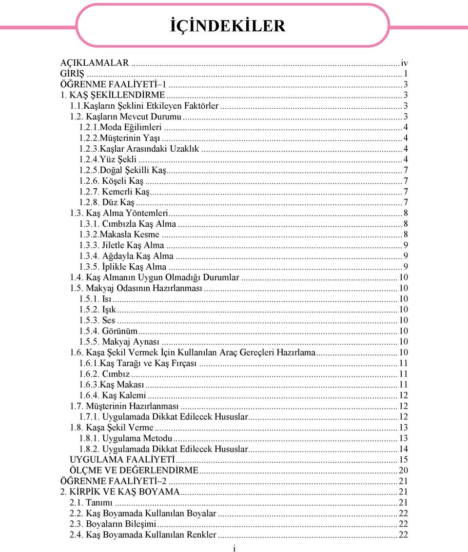 ..8 1.3.2.Makasla Kesme...8 1.3.3. Jiletle Kaş Alma...9 1.3.4. Ağdayla Kaş Alma...9 1.3.5. İplikle Kaş Alma...9 1.4. Kaş Almanın Uygun Olmadığı Durumlar...10 1.5. Makyaj Odasının Hazırlanması...10 1.5.1. Isı.