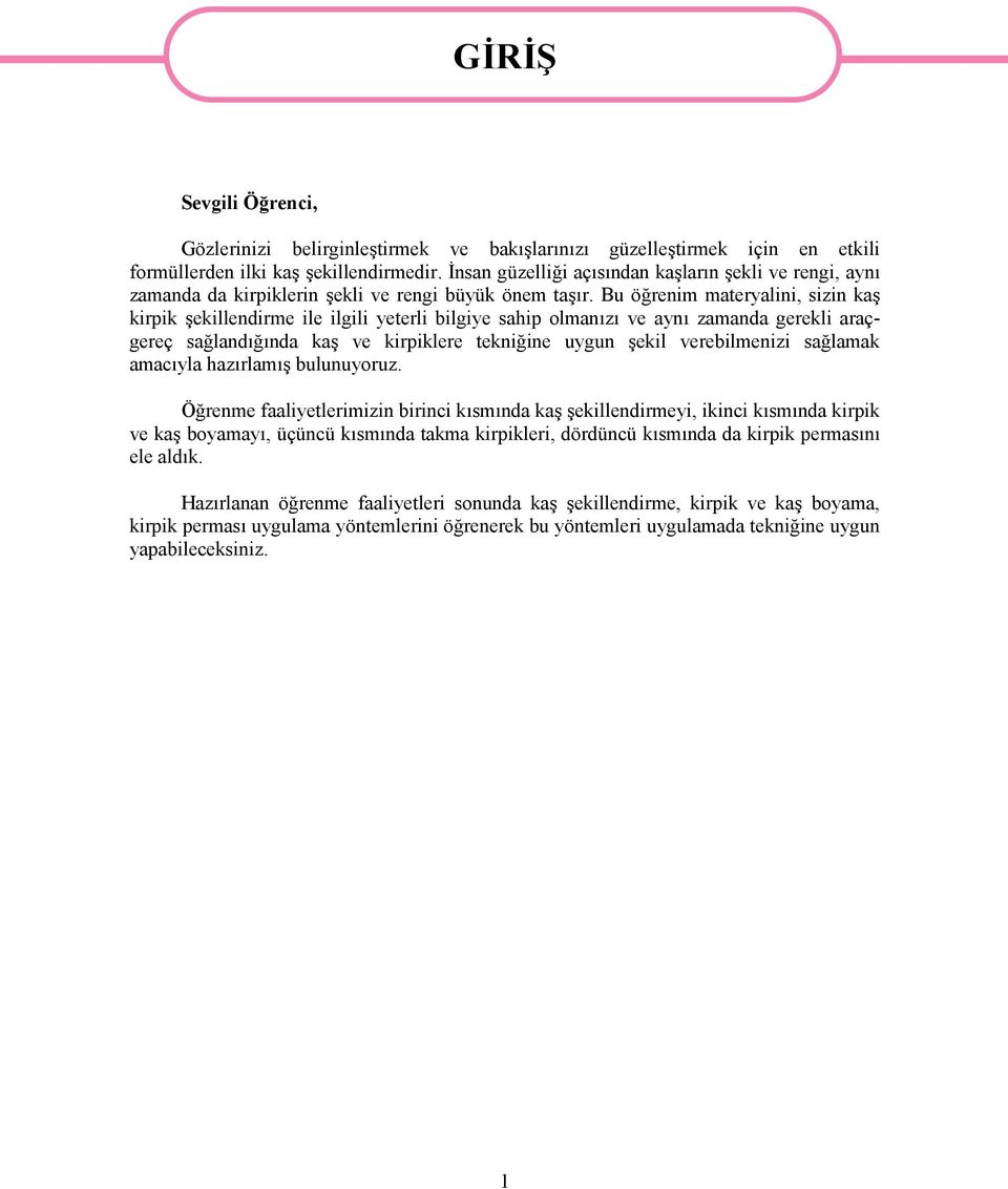 Bu öğrenim materyalini, sizin kaş kirpik şekillendirme ile ilgili yeterli bilgiye sahip olmanızı ve aynı zamanda gerekli araçgereç sağlandığında kaş ve kirpiklere tekniğine uygun şekil verebilmenizi