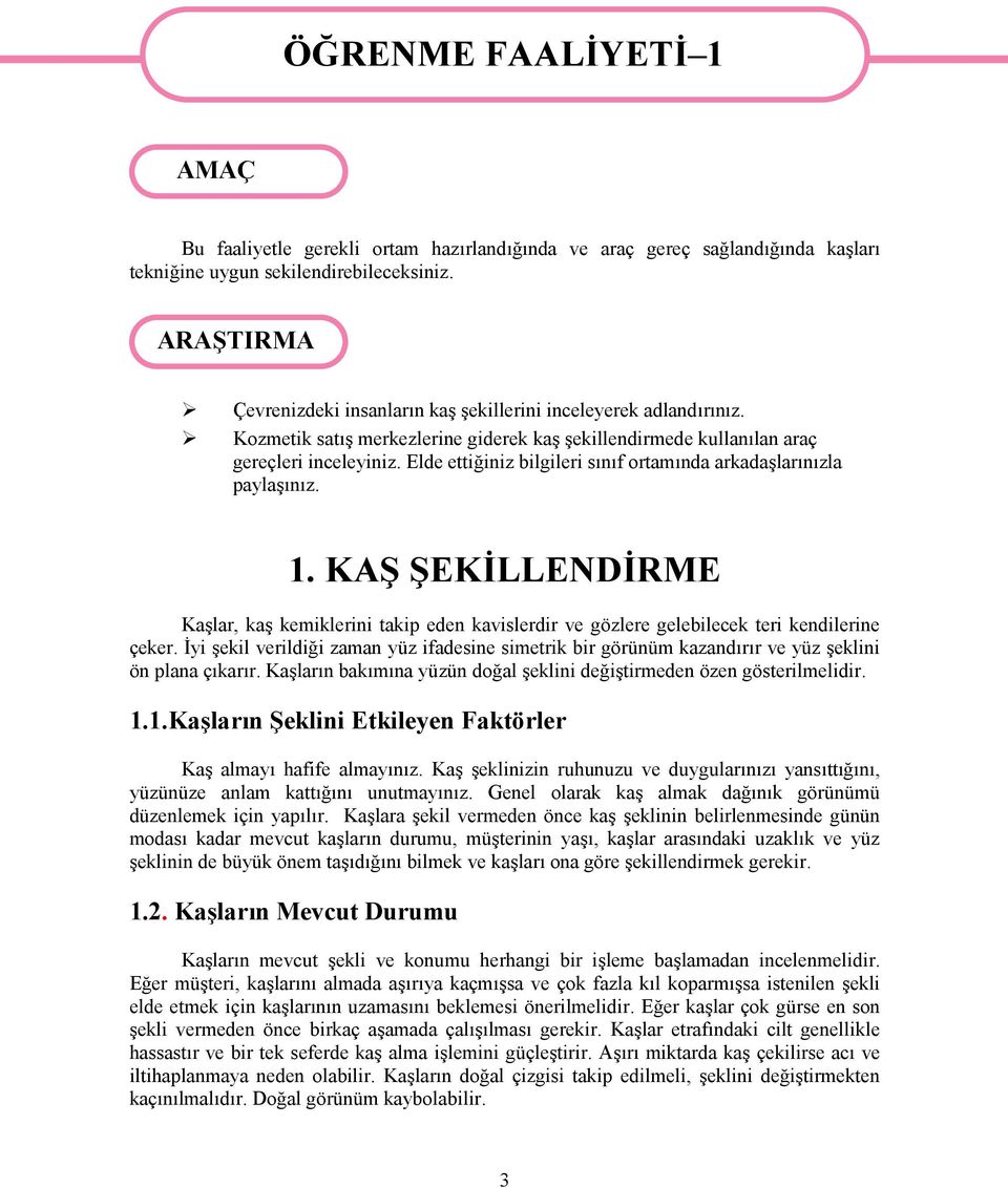 Elde ettiğiniz bilgileri sınıf ortamında arkadaşlarınızla paylaşınız. 1. KAŞ ŞEKİLLENDİRME Kaşlar, kaş kemiklerini takip eden kavislerdir ve gözlere gelebilecek teri kendilerine çeker.