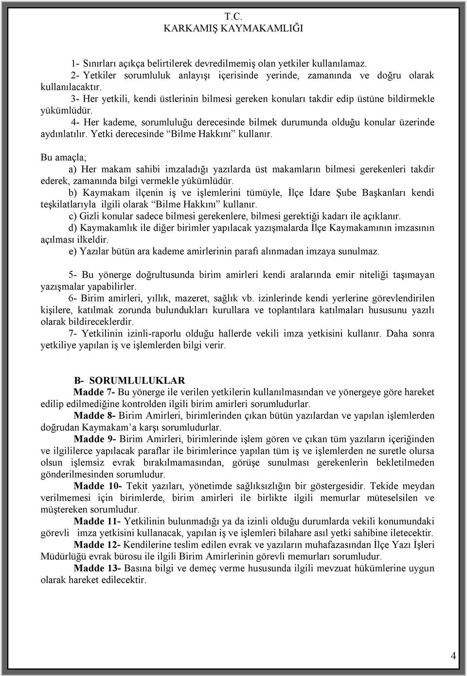 Yetki derecesinde Bilme Hakkını kullanır. Bu amaçla; a) Her makam sahibi imzaladığı yazılarda üst makamların bilmesi gerekenleri takdir ederek, zamanında bilgi vermekle yükümlüdür.