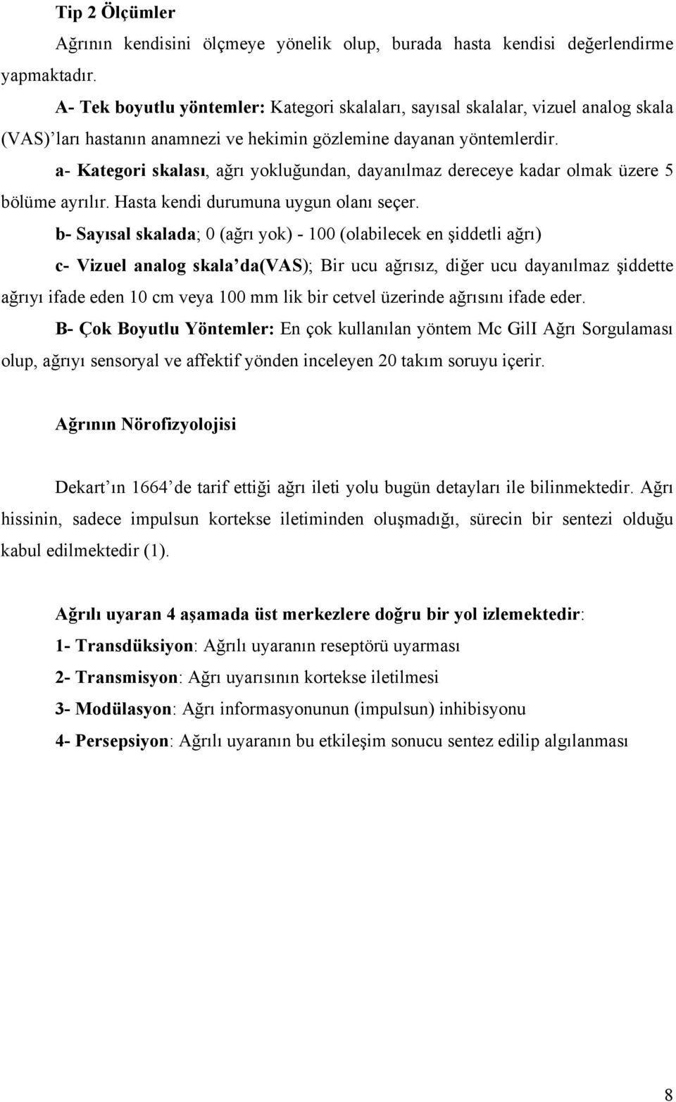 a- Kategori skalası, ağrı yokluğundan, dayanılmaz dereceye kadar olmak üzere 5 bölüme ayrılır. Hasta kendi durumuna uygun olanı seçer.