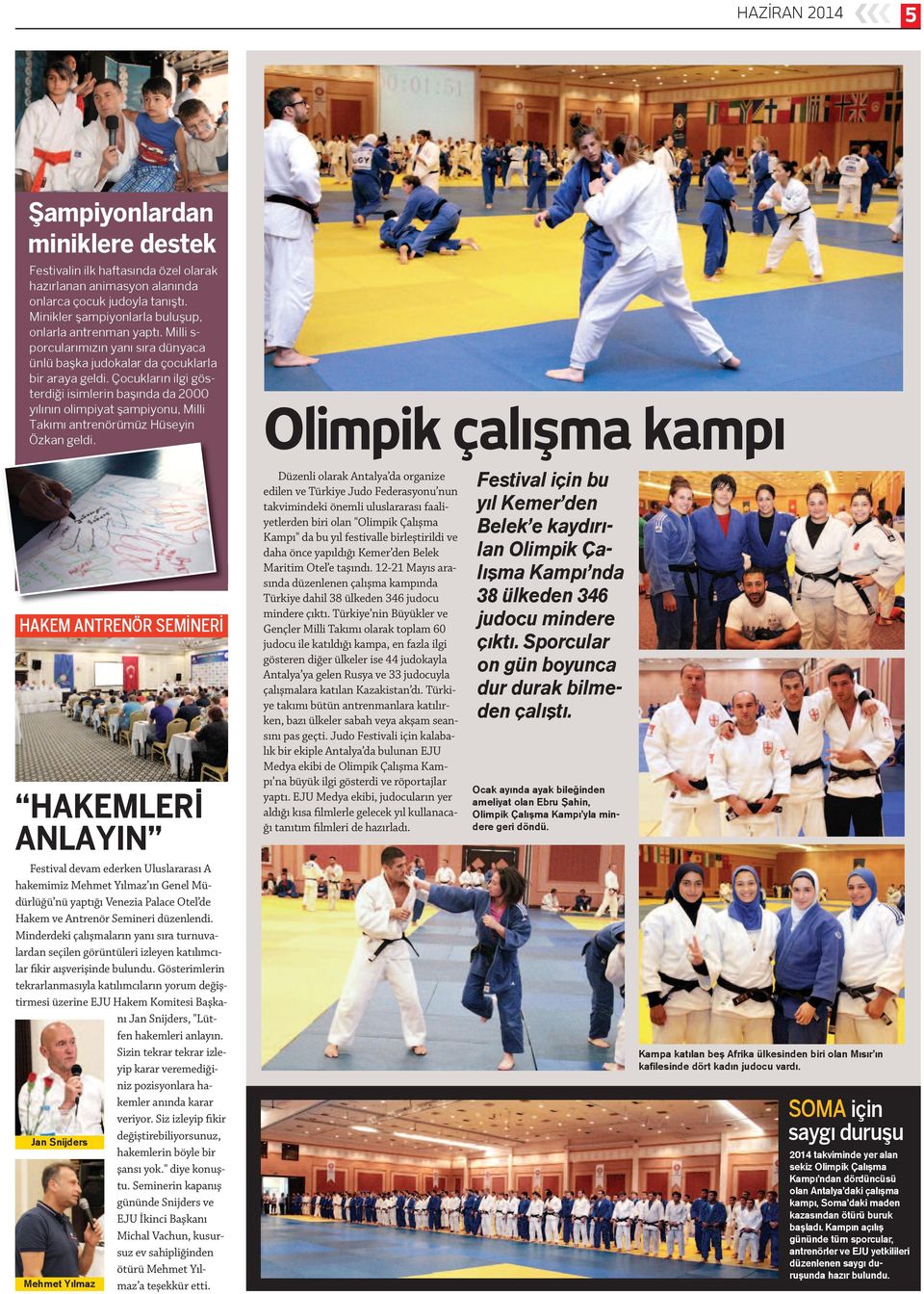 Çocukların ilgi gösterdiği isimlerin başında da 2000 yılının olimpiyat şampiyonu, Milli Takımı antrenörümüz Hüseyin Özkan geldi.