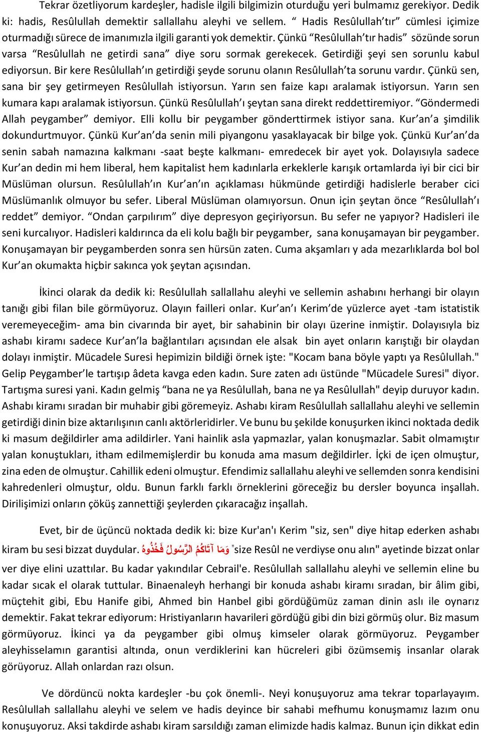 Getirdiği şeyi sen sorunlu kabul ediyorsun. Bir kere Resûlullah ın getirdiği şeyde sorunu olanın Resûlullah ta sorunu vardır. Çünkü sen, sana bir şey getirmeyen Resûlullah istiyorsun.