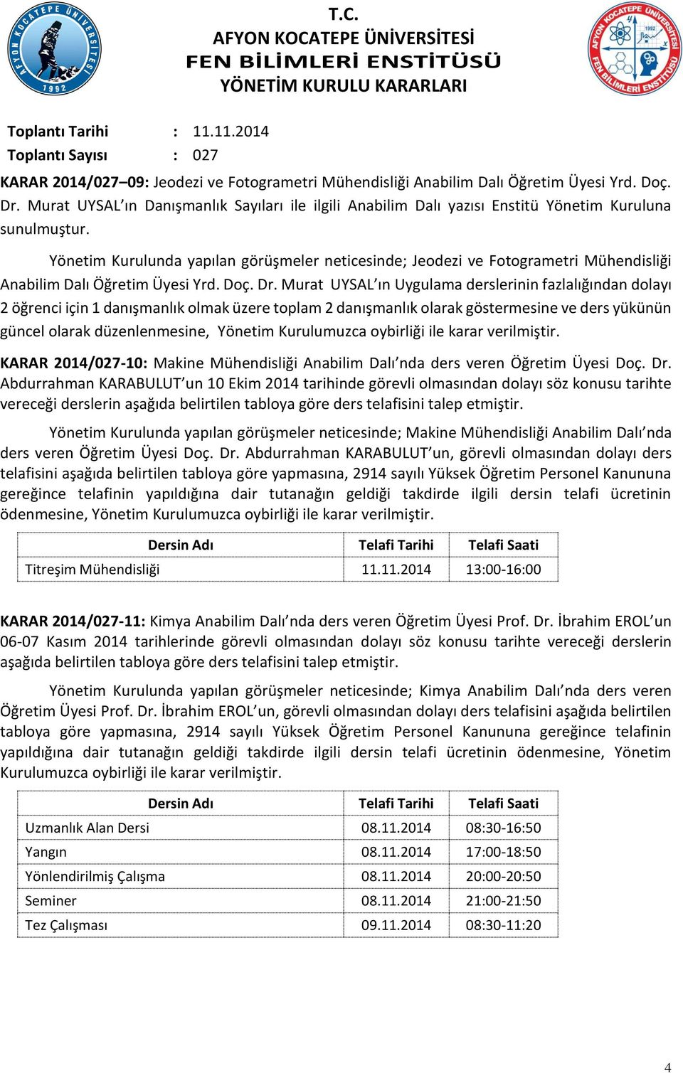 Yönetim Kurulunda yapılan görüşmeler neticesinde; Jeodezi ve Fotogrametri Mühendisliği Anabilim Dalı Öğretim Üyesi Yrd. Doç. Dr.