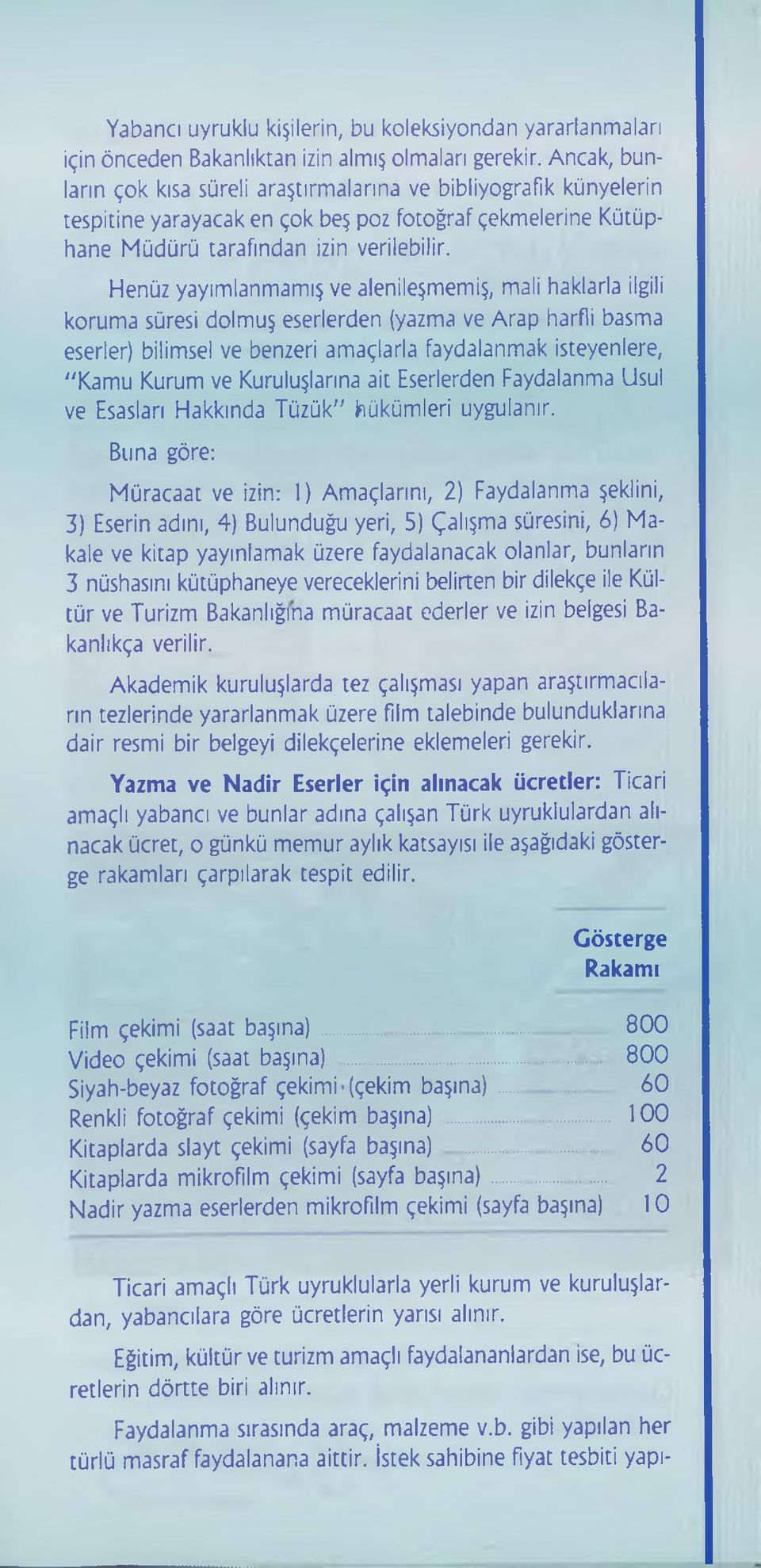 Henüz yayımlanmamış ve alenileşmemiş, mali haklarla ilgili koruma süresi dolmuş eserlerden (yazma ve Arap harfli basma eserler) bilimsel ve benzeri amaçlarla faydalanmak isteyenlere, "Kamu Kurum ve