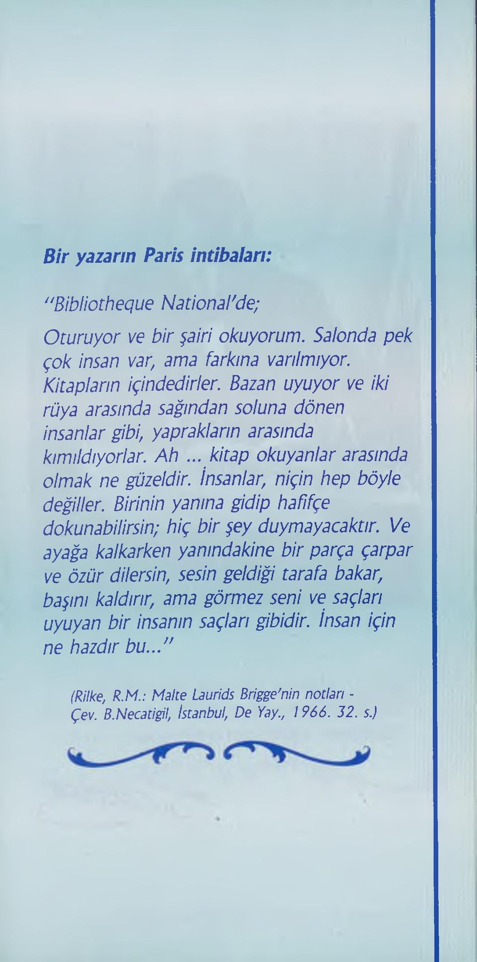 İnsanlar, niçin hep böyle değiller. Birinin yanına gidip hafifçe dokunabilirsin; hiç b ir şey duymayacaktır.