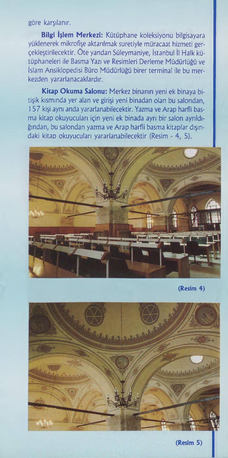 yararlanacaklardır. Kitap Okuma Salonu: Merkez binanın yeni ek binaya bitişik kısmında yer alan ve girişi yeni binadan olan bu salondan, 157 kişi aynı anda yararlanabilecektir.