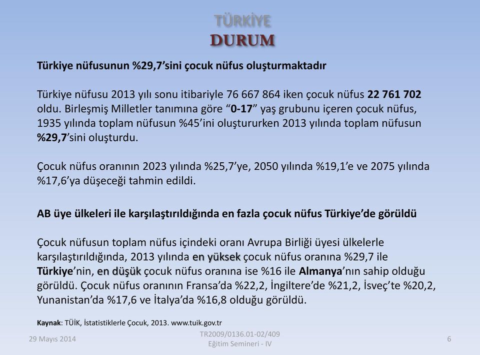 Çocuk nüfus oranının 2023 yılında %25,7 ye, 2050 yılında %19,1 e ve 2075 yılında %17,6 ya düşeceği tahmin edildi.