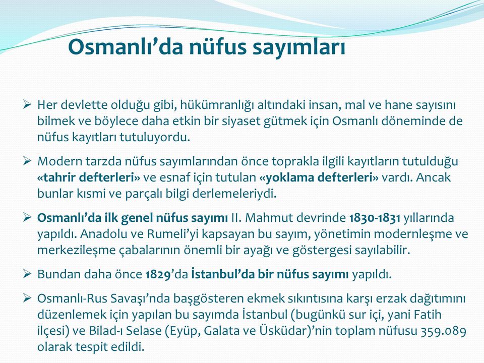 Ancak bunlar kısmi ve parçalı bilgi derlemeleriydi. Osmanlı da ilk genel nüfus sayımı II. Mahmut devrinde 1830-1831 yıllarında yapıldı.