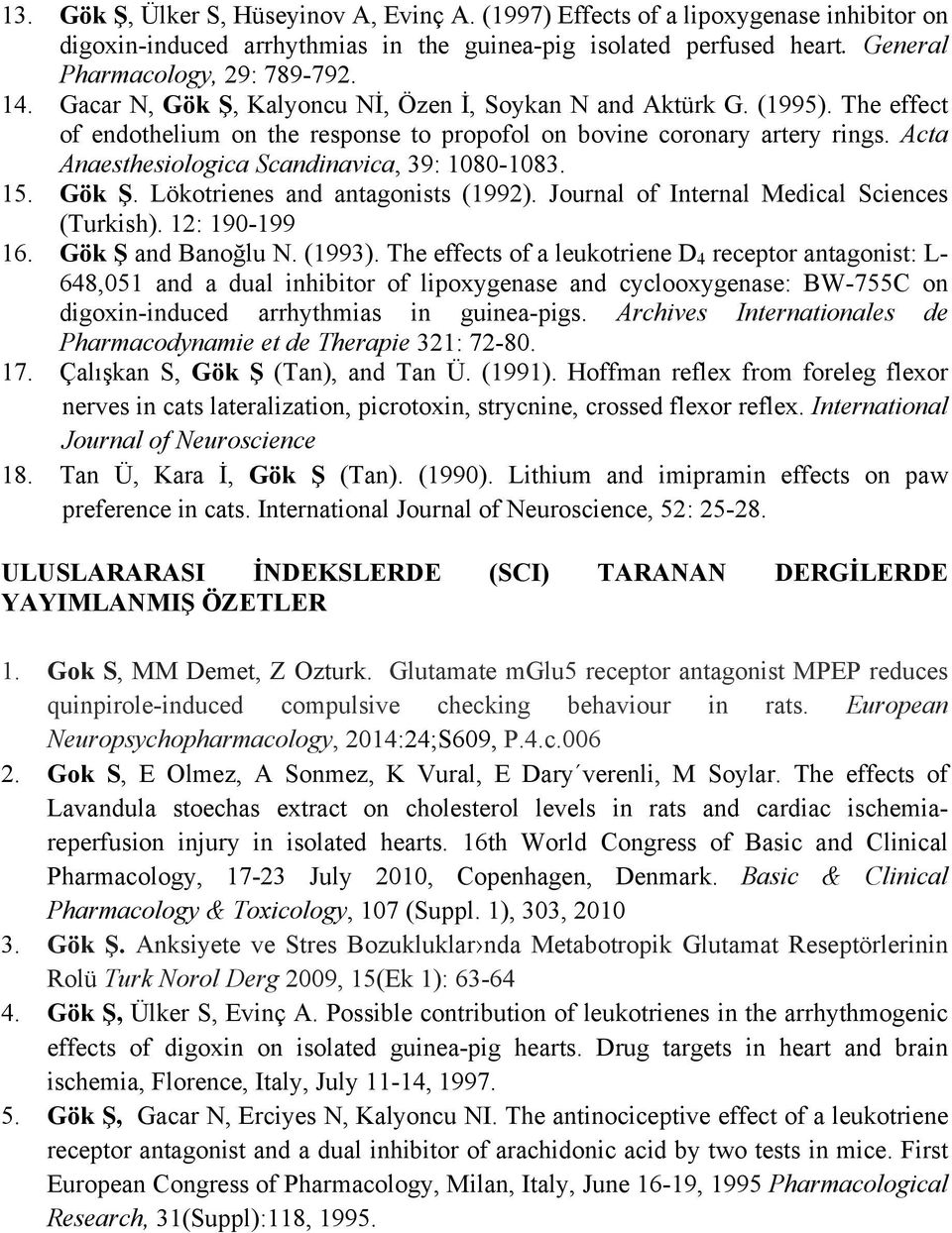 Acta Anaesthesiologica Scandinavica, 39: 1080-1083. 15. Gök Ş. Lökotrienes and antagonists (1992). Journal of Internal Medical Sciences (Turkish). 12: 190-199 16. Gök Ş and Banoğlu N. (1993).
