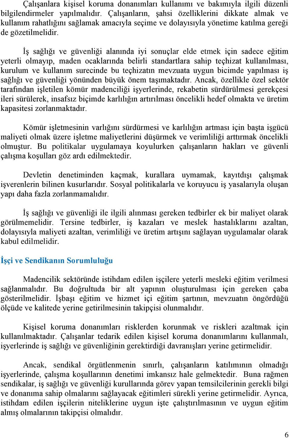 İş sağlığı ve güvenliği alanında iyi sonuçlar elde etmek için sadece eğitim yeterli olmayıp, maden ocaklarında belirli standartlara sahip teçhizat kullanılması, kurulum ve kullanım surecinde bu