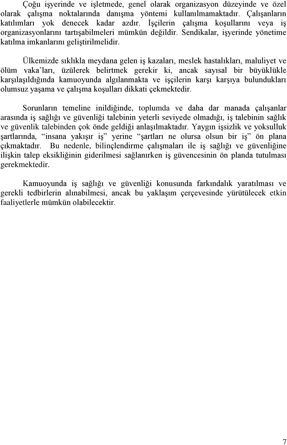 Ülkemizde sıklıkla meydana gelen iş kazaları, meslek hastalıkları, maluliyet ve ölüm vaka ları, üzülerek belirtmek gerekir ki, ancak sayısal bir büyüklükle karşılaşıldığında kamuoyunda algılanmakta