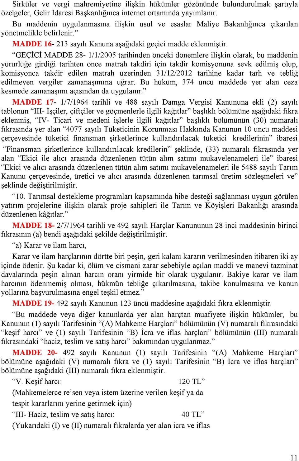 GEÇİCİ MADDE 28-1/1/2005 tarihinden önceki dönemlere ilişkin olarak, bu maddenin yürürlüğe girdiği tarihten önce matrah takdiri için takdir komisyonuna sevk edilmiş olup, komisyonca takdir edilen