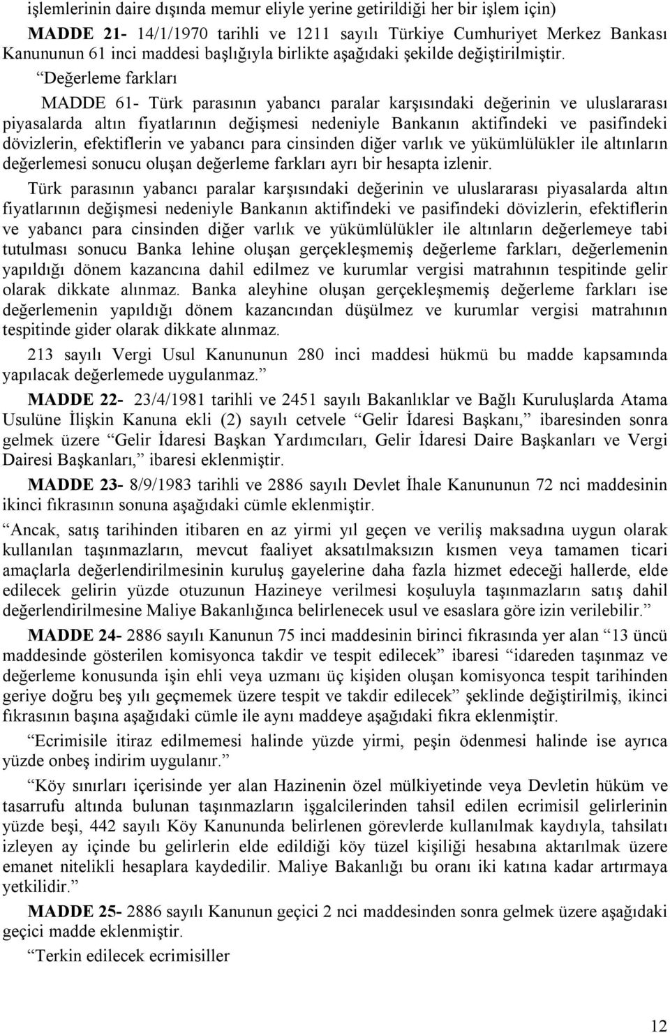 Değerleme farkları MADDE 61- Türk parasının yabancı paralar karşısındaki değerinin ve uluslararası piyasalarda altın fiyatlarının değişmesi nedeniyle Bankanın aktifindeki ve pasifindeki dövizlerin,