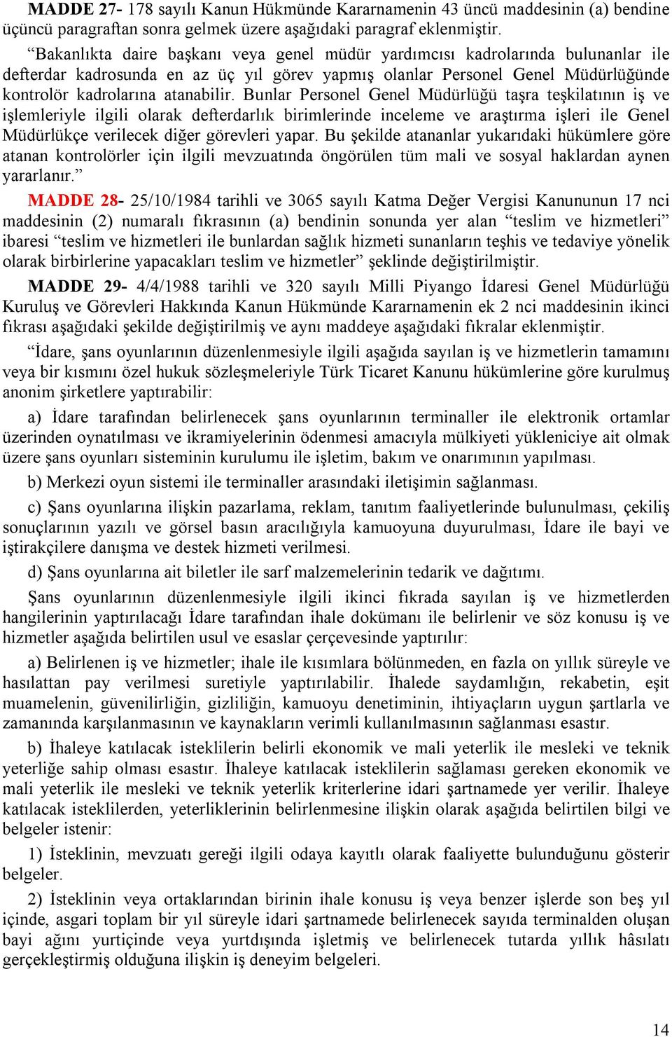 Bunlar Personel Genel Müdürlüğü taşra teşkilatının iş ve işlemleriyle ilgili olarak defterdarlık birimlerinde inceleme ve araştırma işleri ile Genel Müdürlükçe verilecek diğer görevleri yapar.