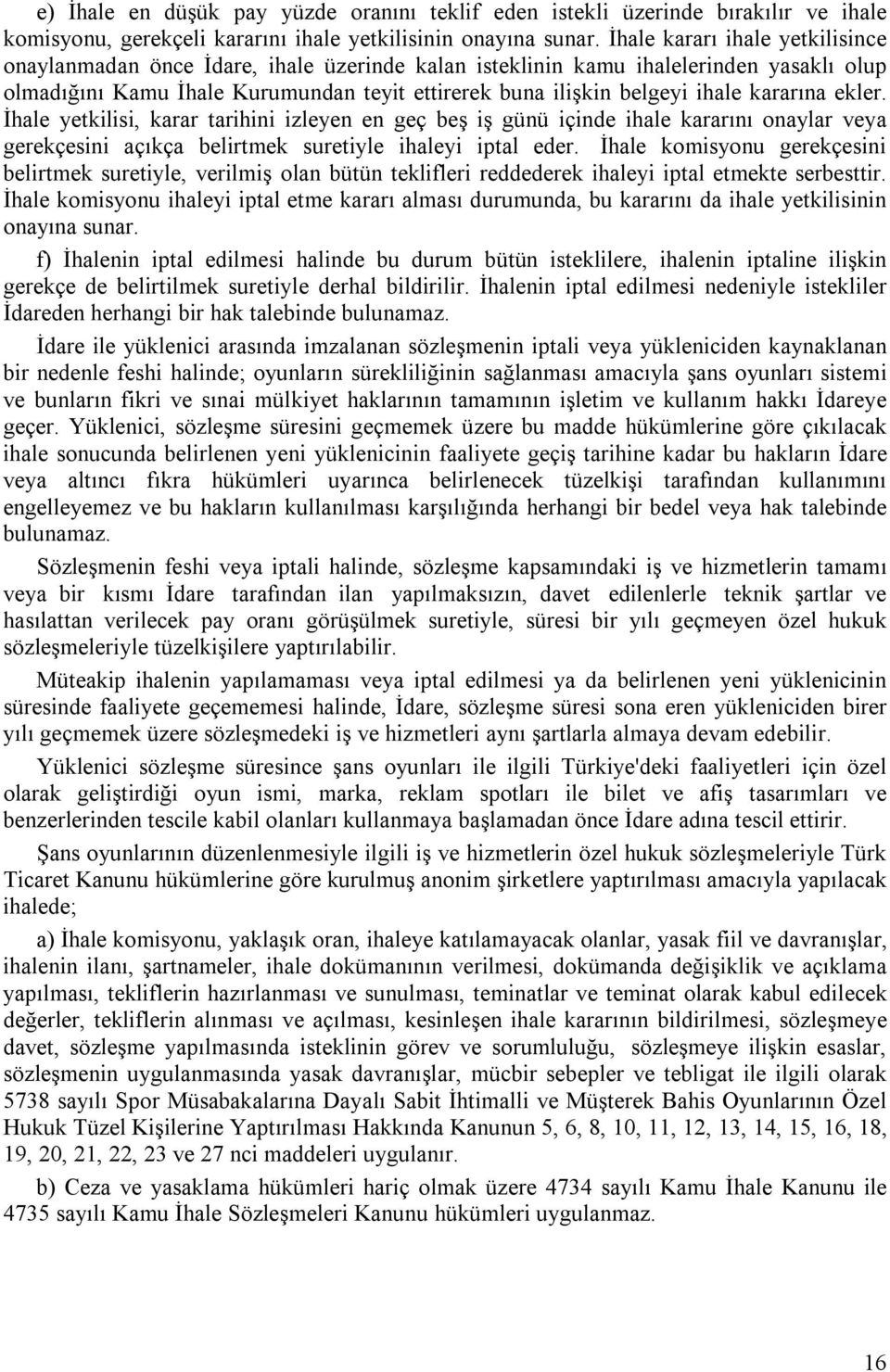 kararına ekler. İhale yetkilisi, karar tarihini izleyen en geç beş iş günü içinde ihale kararını onaylar veya gerekçesini açıkça belirtmek suretiyle ihaleyi iptal eder.