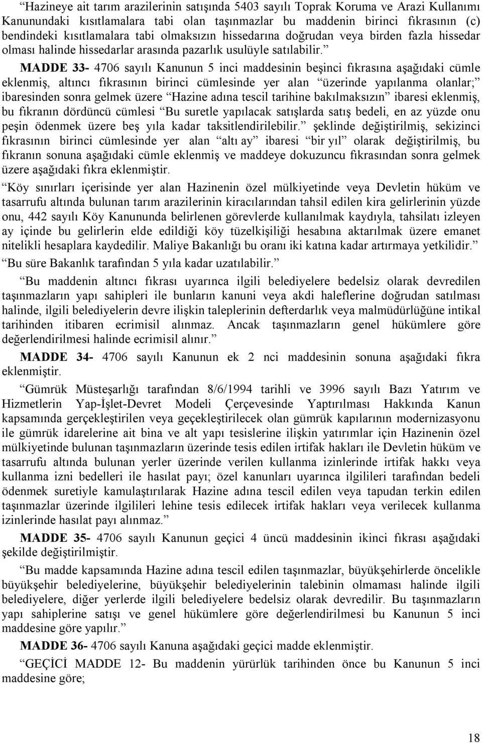 MADDE 33-4706 sayılı Kanunun 5 inci maddesinin beşinci fıkrasına aşağıdaki cümle eklenmiş, altıncı fıkrasının birinci cümlesinde yer alan üzerinde yapılanma olanlar; ibaresinden sonra gelmek üzere