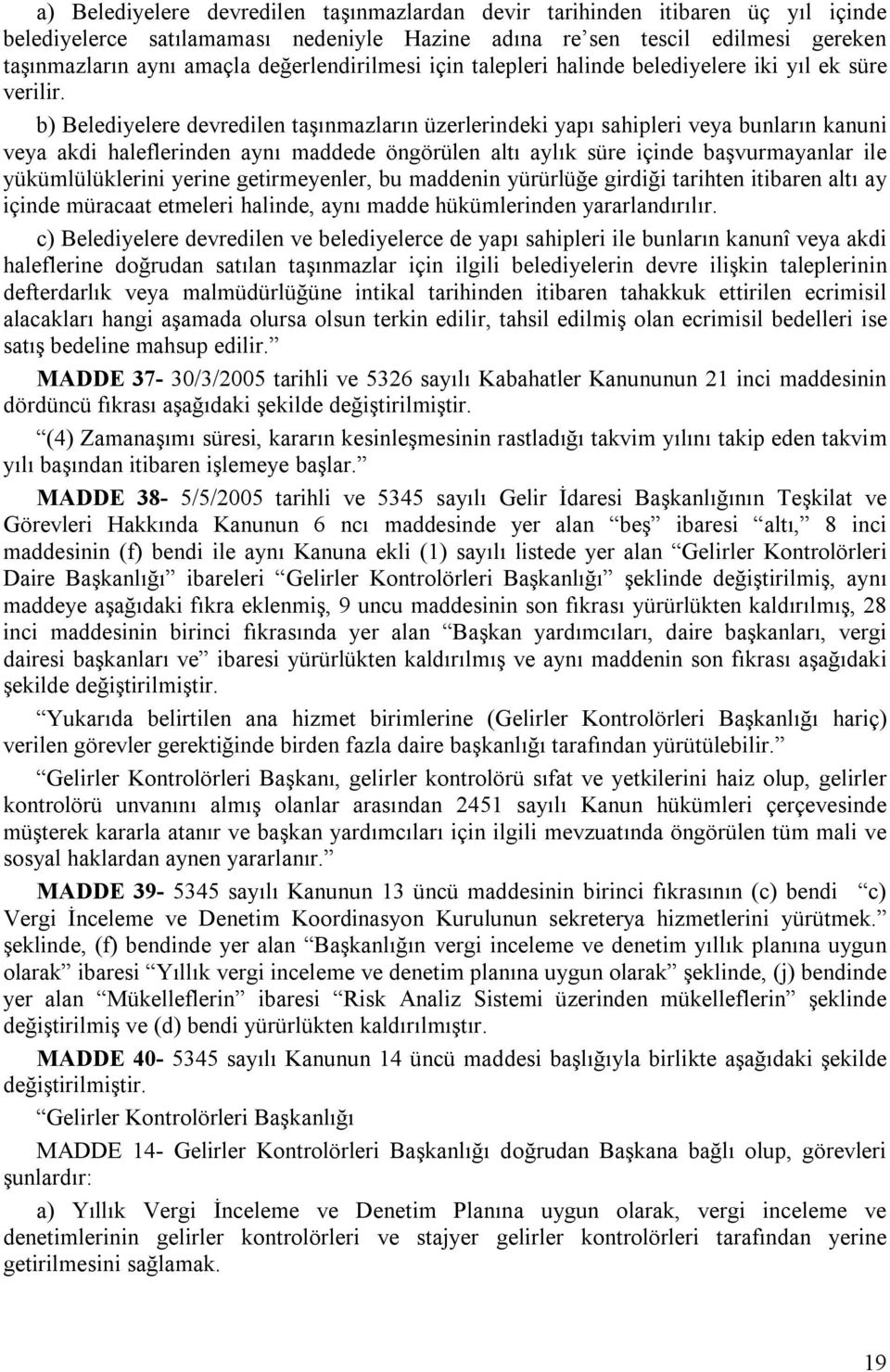 b) Belediyelere devredilen taşınmazların üzerlerindeki yapı sahipleri veya bunların kanuni veya akdi haleflerinden aynı maddede öngörülen altı aylık süre içinde başvurmayanlar ile yükümlülüklerini