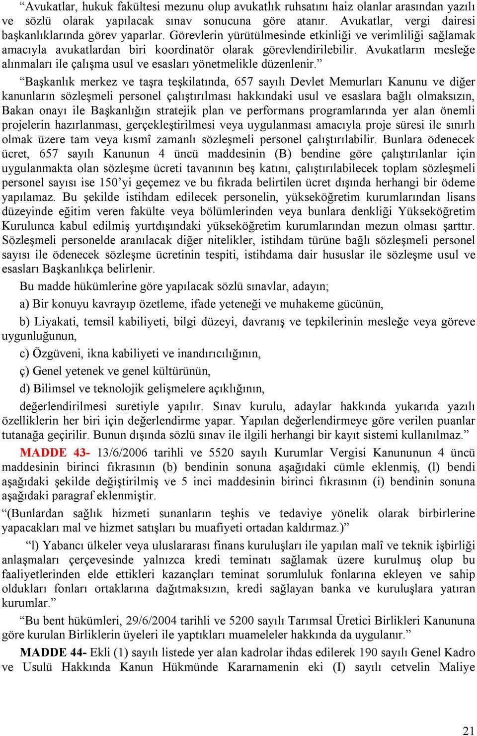 Avukatların mesleğe alınmaları ile çalışma usul ve esasları yönetmelikle düzenlenir.