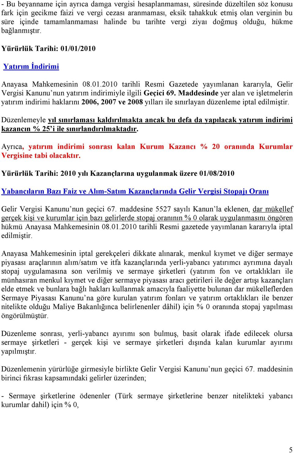 01/2010 Yatırım İndirimi Anayasa Mahkemesinin 08.01.2010 tarihli Resmi Gazetede yayımlanan kararıyla, Gelir Vergisi Kanunu nun yatırım indirimiyle ilgili Geçici 69.