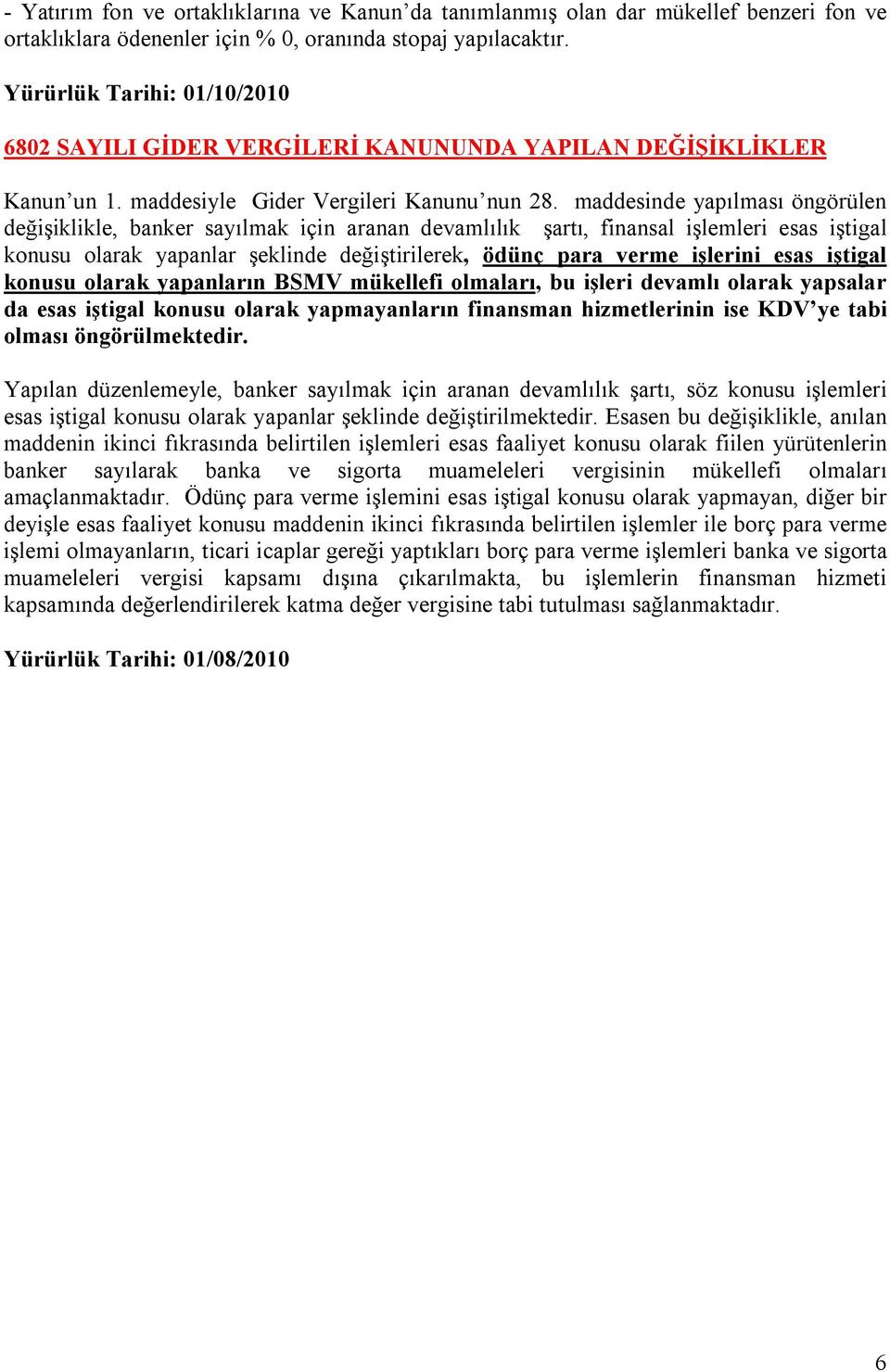 maddesinde yapılması öngörülen değişiklikle, banker sayılmak için aranan devamlılık şartı, finansal işlemleri esas iştigal konusu olarak yapanlar şeklinde değiştirilerek, ödünç para verme işlerini