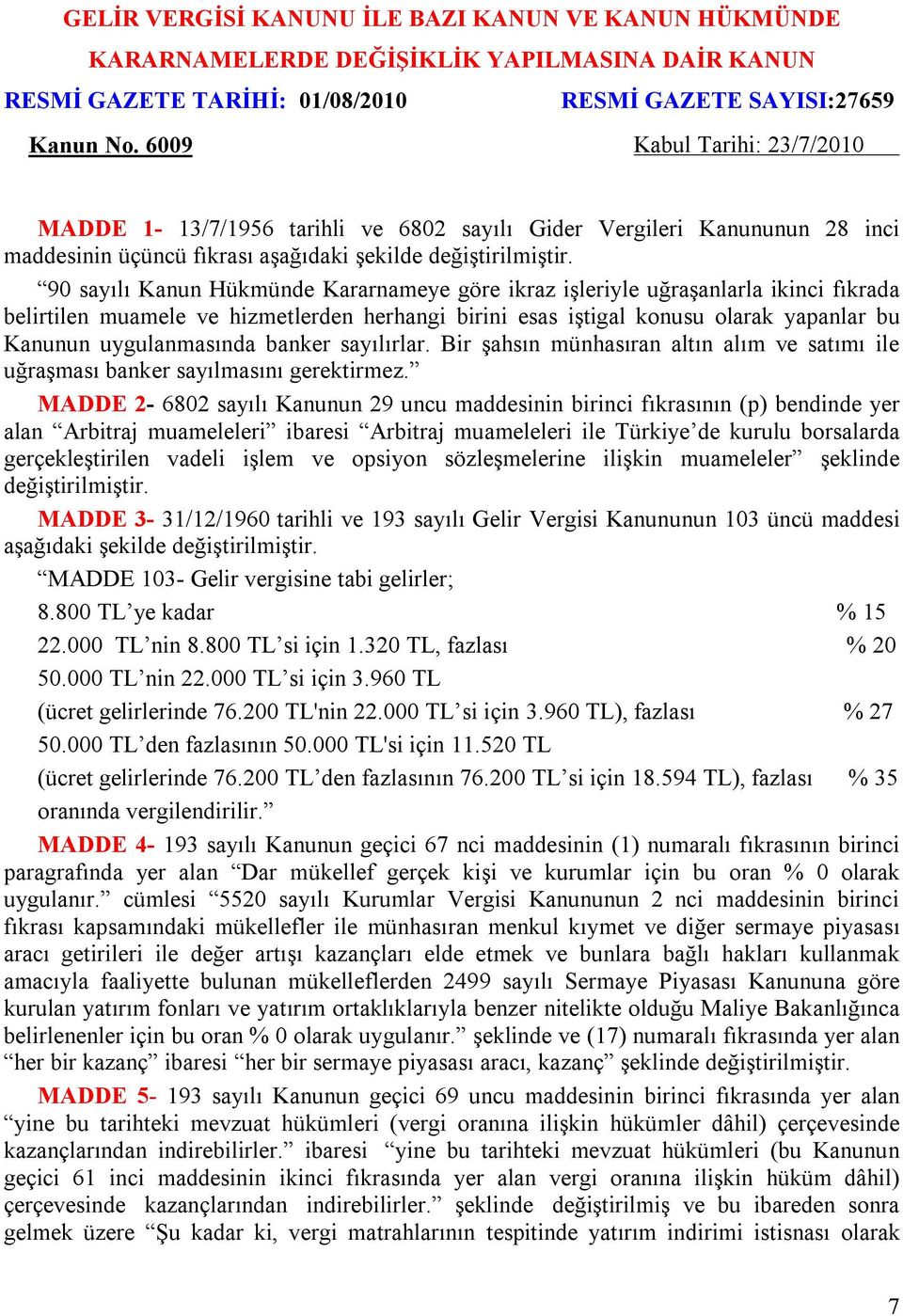 90 sayılı Kanun Hükmünde Kararnameye göre ikraz işleriyle uğraşanlarla ikinci fıkrada belirtilen muamele ve hizmetlerden herhangi birini esas iştigal konusu olarak yapanlar bu Kanunun uygulanmasında