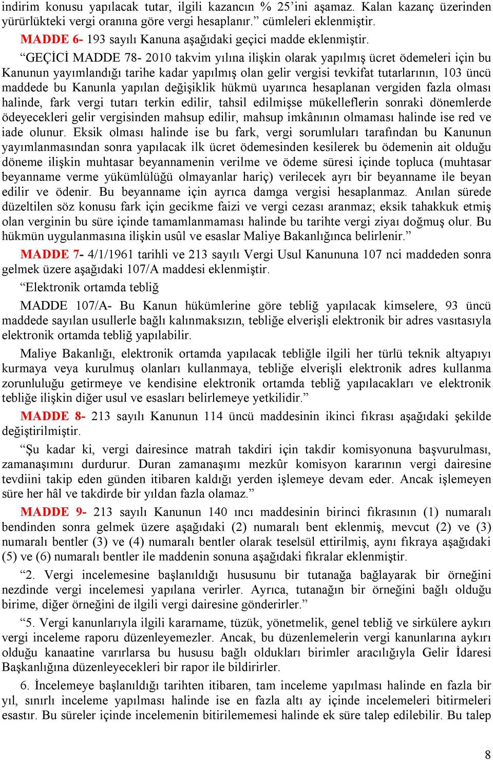 GEÇİCİ MADDE 78-2010 takvim yılına ilişkin olarak yapılmış ücret ödemeleri için bu Kanunun yayımlandığı tarihe kadar yapılmış olan gelir vergisi tevkifat tutarlarının, 103 üncü maddede bu Kanunla