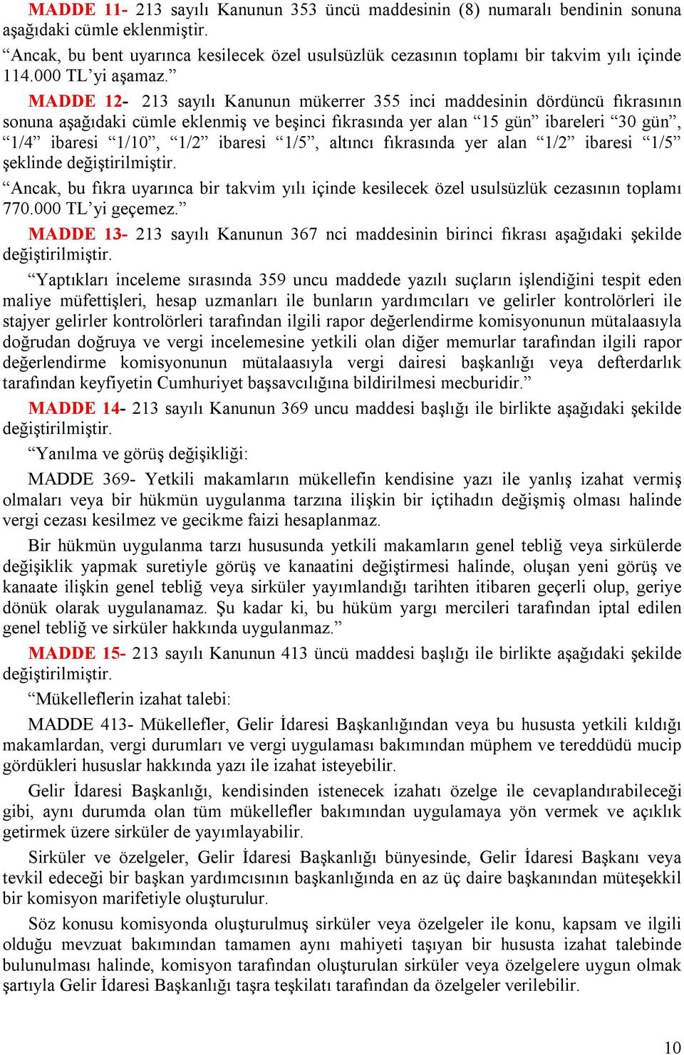 MADDE 12-213 sayılı Kanunun mükerrer 355 inci maddesinin dördüncü fıkrasının sonuna aşağıdaki cümle eklenmiş ve beşinci fıkrasında yer alan 15 gün ibareleri 30 gün, 1/4 ibaresi 1/10, 1/2 ibaresi 1/5,